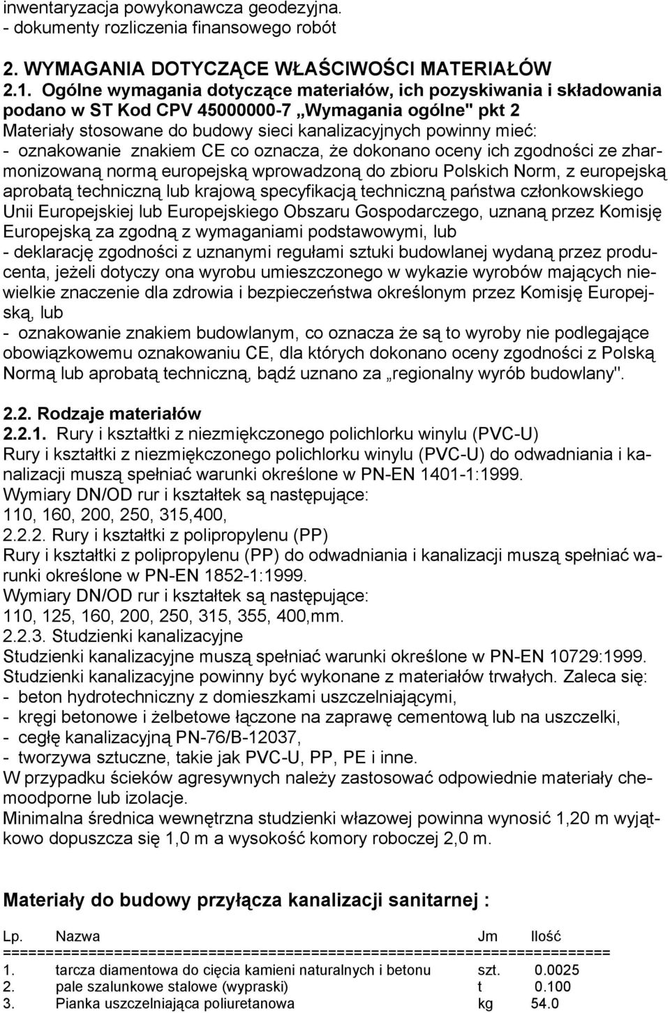 oznakowanie znakiem CE co oznacza, że dokonano oceny ich zgodności ze zharmonizowaną normą europejską wprowadzoną do zbioru Polskich Norm, z europejską aprobatą techniczną lub krajową specyfikacją