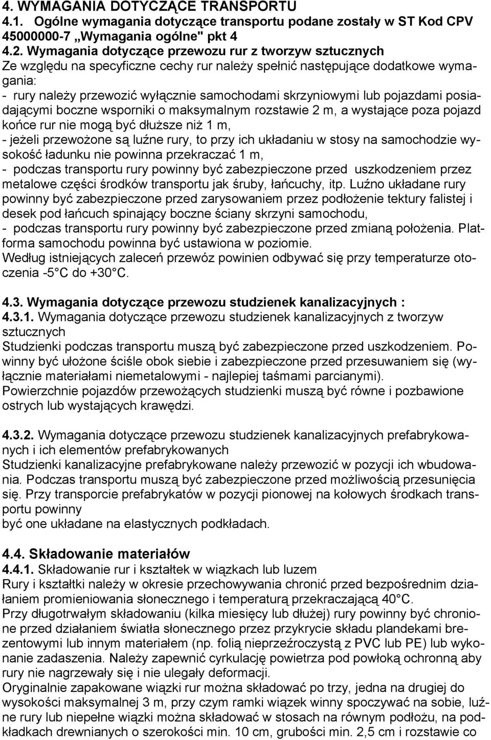 lub pojazdami posiadającymi boczne wsporniki o maksymalnym rozstawie 2 m, a wystające poza pojazd końce rur nie mogą być dłuższe niż 1 m, - jeżeli przewożone są luźne rury, to przy ich układaniu w