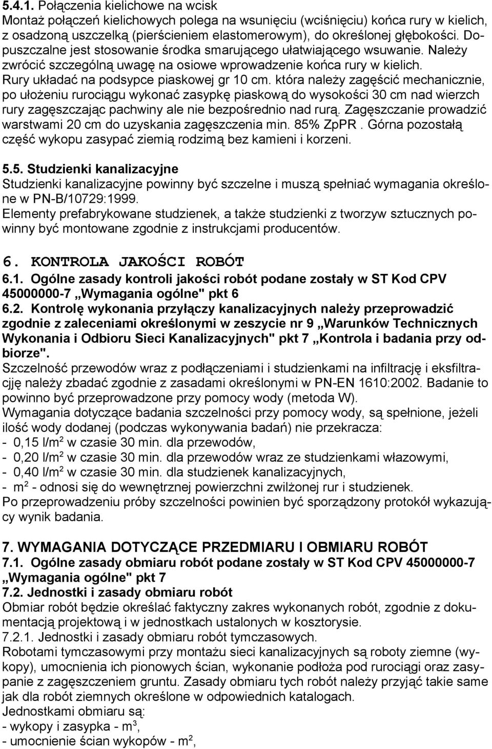 która należy zagęścić mechanicznie, po ułożeniu rurociągu wykonać zasypkę piaskową do wysokości 30 cm nad wierzch rury zagęszczając pachwiny ale nie bezpośrednio nad rurą.