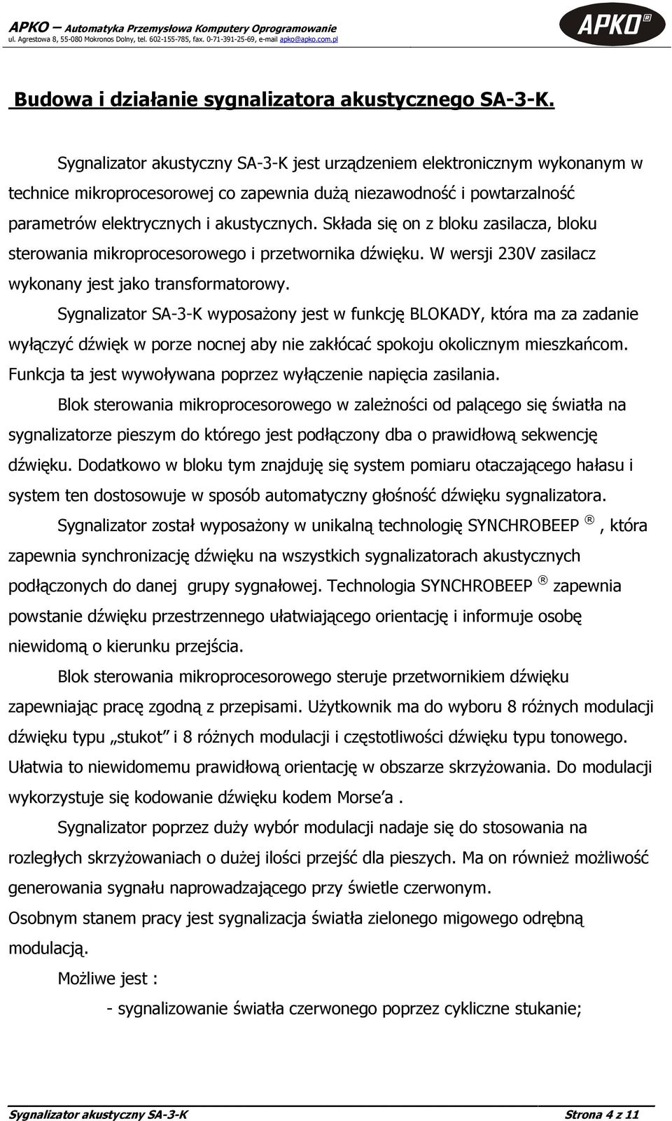 Składa się on z bloku zasilacza, bloku sterowania mikroprocesorowego i przetwornika dźwięku. W wersji 230V zasilacz wykonany jest jako transformatorowy.