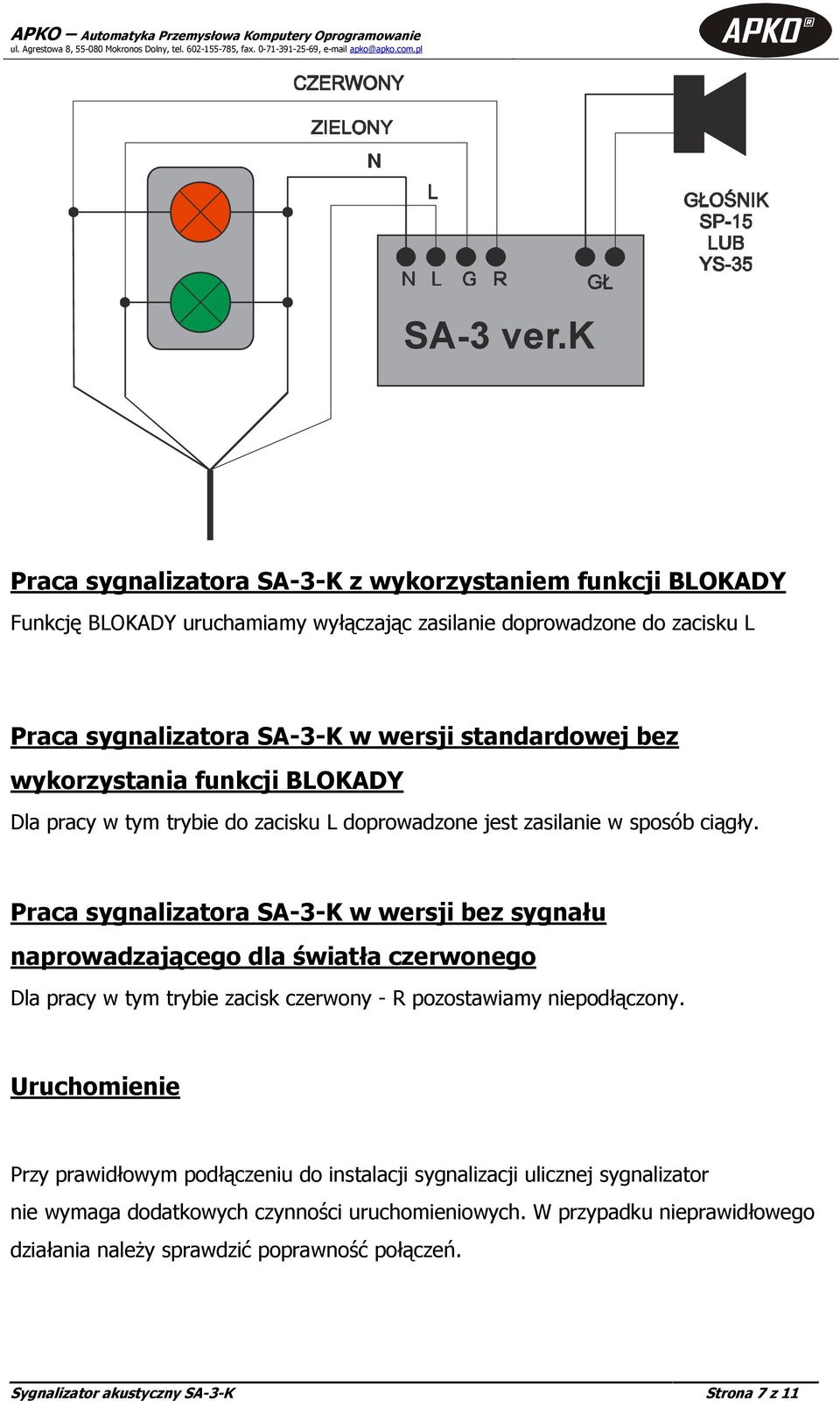 standardowej bez wykorzystania funkcji BLOKADY Dla pracy w tym trybie do zacisku L doprowadzone jest zasilanie w sposób ciągły.