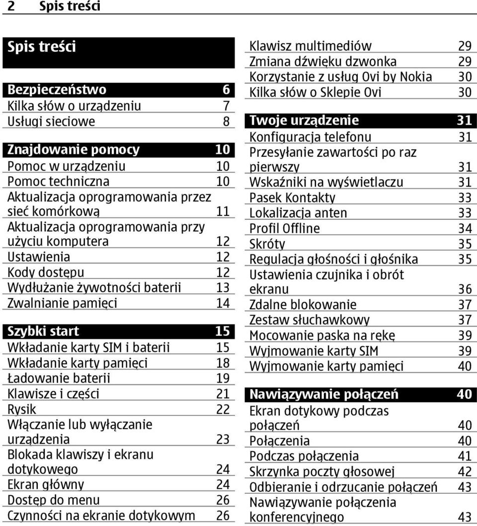 karty pamięci 18 Ładowanie baterii 19 Klawisze i części 21 Rysik 22 Włączanie lub wyłączanie urządzenia 23 Blokada klawiszy i ekranu dotykowego 24 Ekran główny 24 Dostęp do menu 26 Czynności na