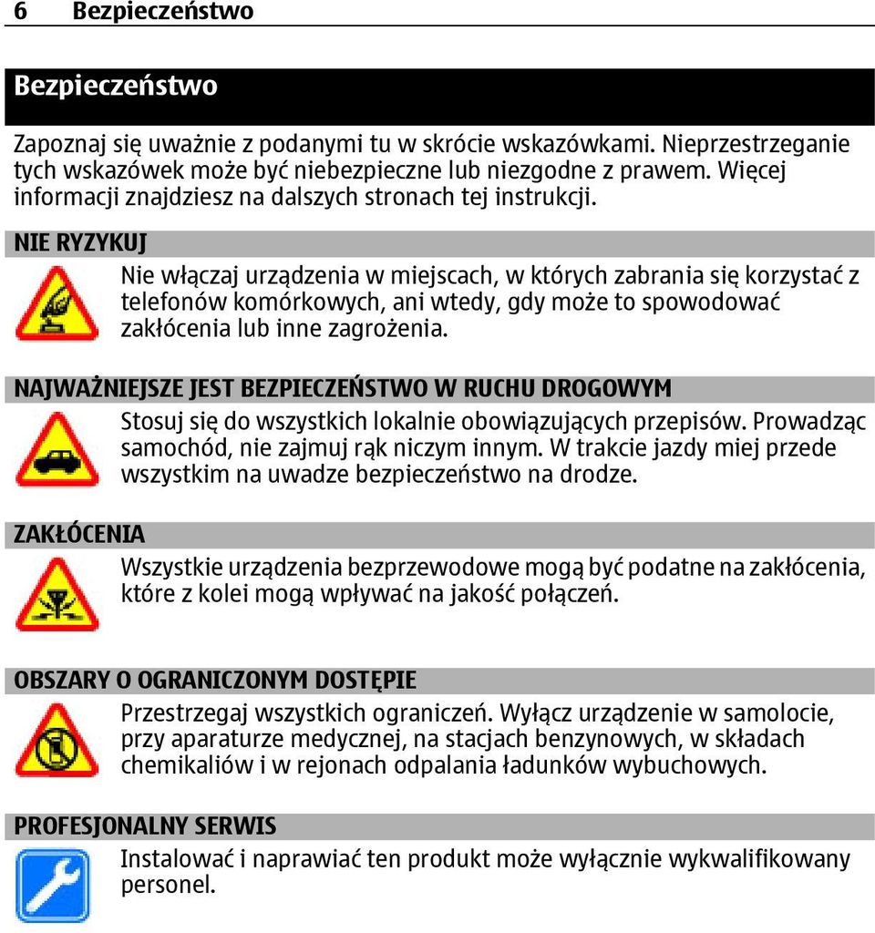 NIE RYZYKUJ Nie włączaj urządzenia w miejscach, w których zabrania się korzystać z telefonów komórkowych, ani wtedy, gdy może to spowodować zakłócenia lub inne zagrożenia.