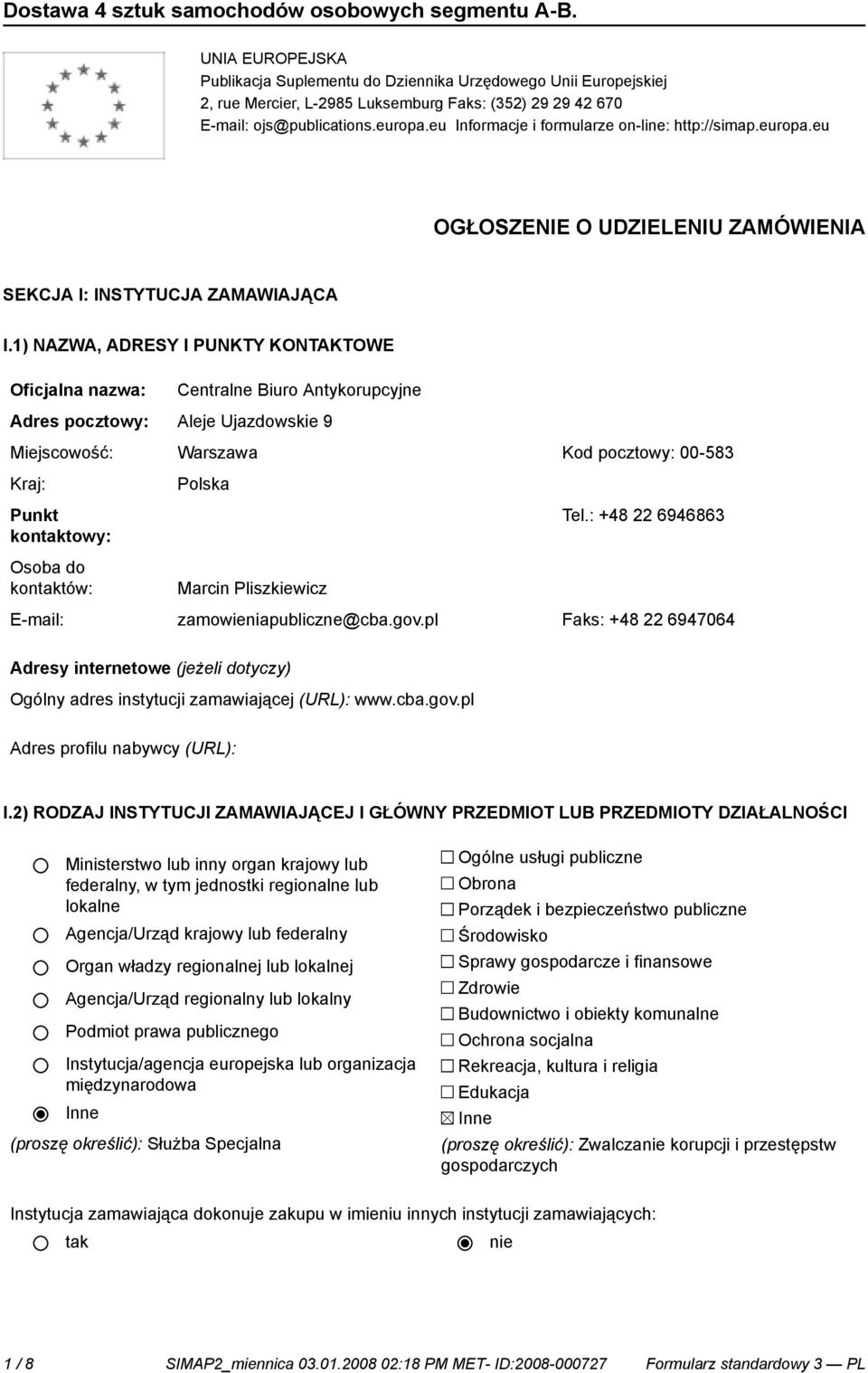 1) NAZWA, ADRESY I PUNKTY KONTAKTOWE Centralne Biuro Antykorupcyjne Adres pocztowy: Aleje Ujazdowskie 9 Miejscowość: Warszawa Kod pocztowy: 00-583 Kraj: Punkt kontowy: Osoba do kontów: Polska Tel.