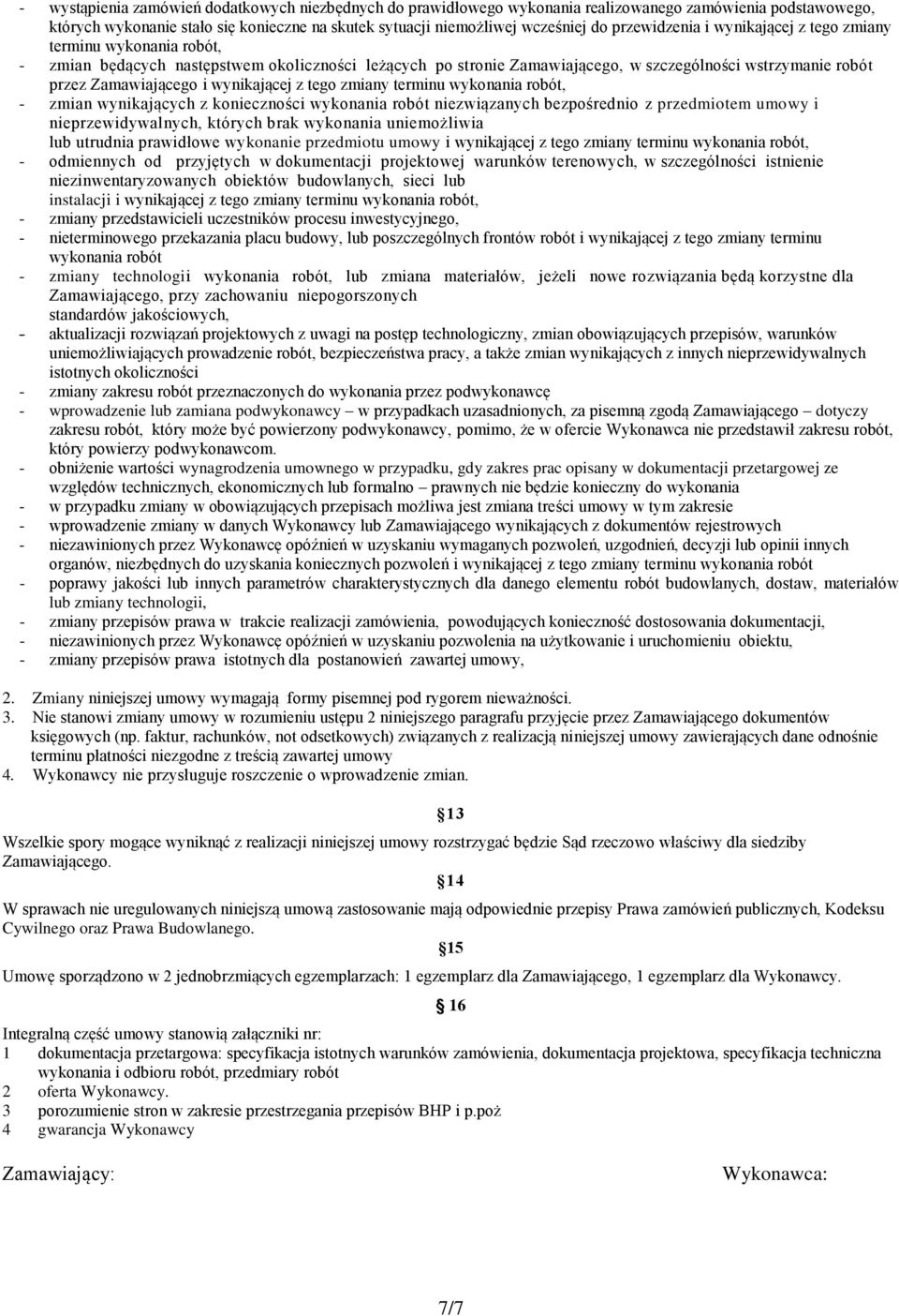 wynikającej z tego zmiany terminu wykonania robót, - zmian wynikających z konieczności wykonania robót niezwiązanych bezpośrednio z przedmiotem umowy i nieprzewidywalnych, których brak wykonania