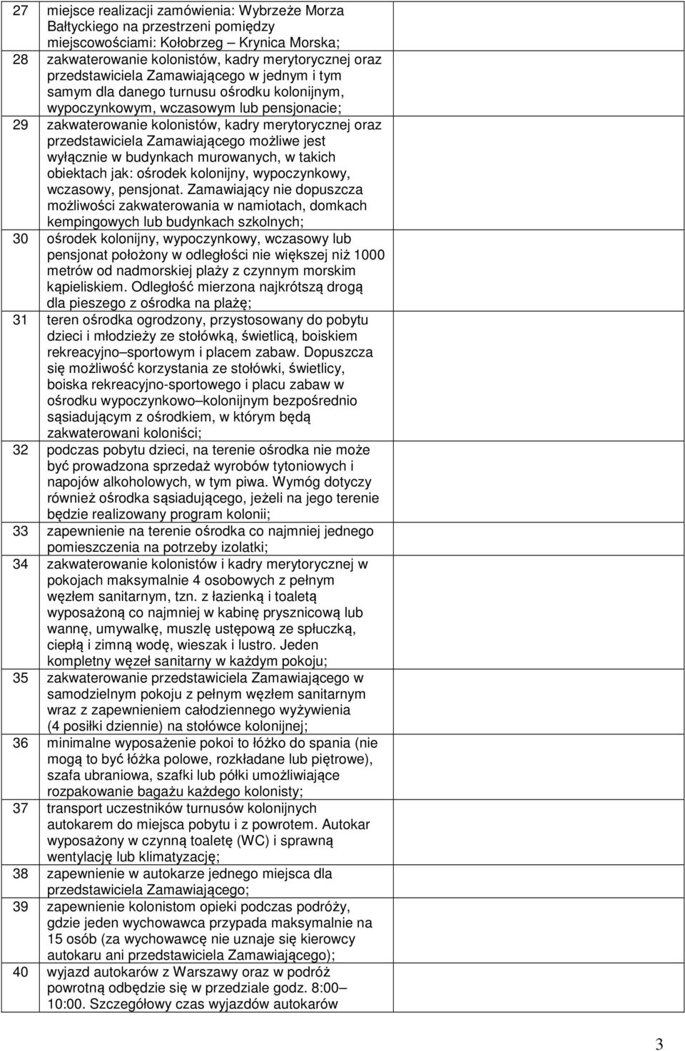 Zamawiającego możliwe jest wyłącznie w budynkach murowanych, w takich obiektach jak: ośrodek kolonijny, wypoczynkowy, wczasowy, pensjonat.