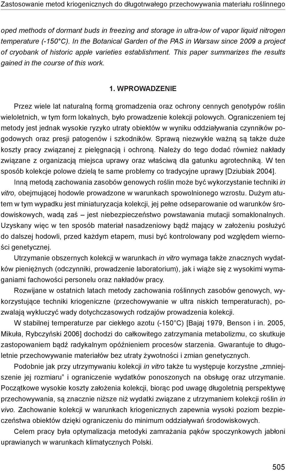 Wprowadzenie Przez wiele lat naturalną formą gromadzenia oraz ochrony cennych genotypów roślin wieloletnich, w tym form lokalnych, było prowadzenie kolekcji polowych.