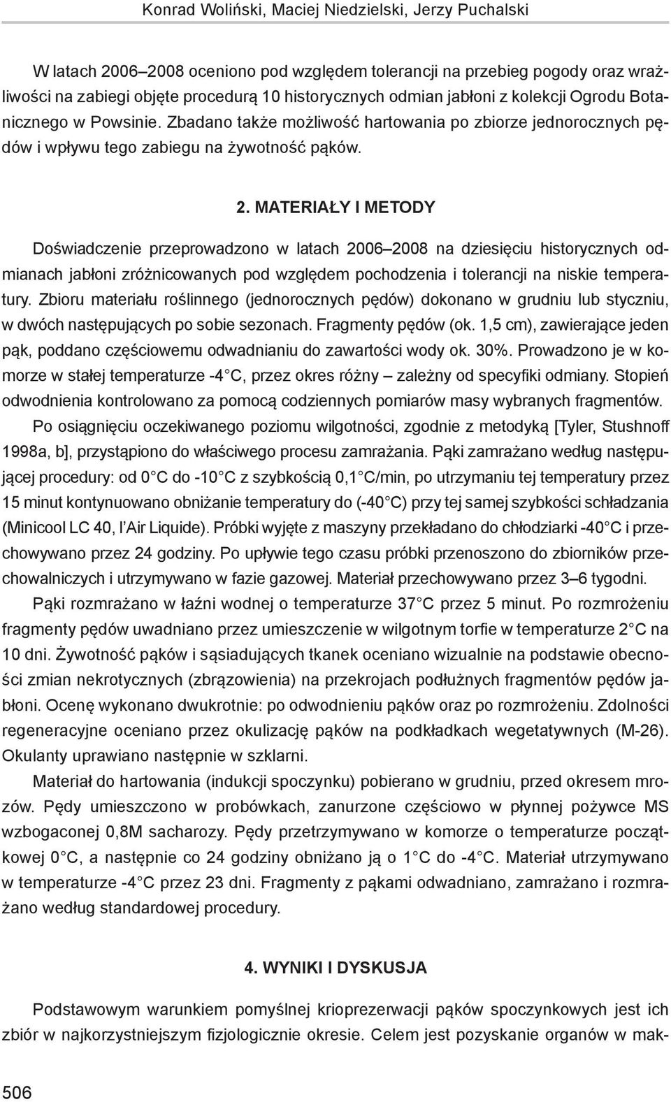 Materiały i metody Doświadczenie przeprowadzono w latach 2006 2008 na dziesięciu historycznych odmianach jabłoni zróżnicowanych pod względem pochodzenia i tolerancji na niskie temperatury.