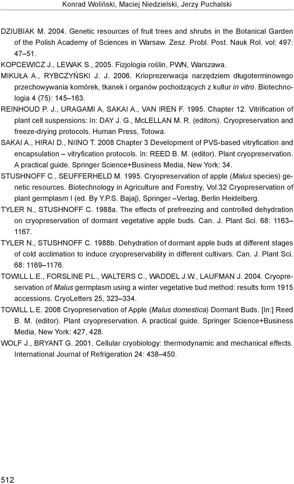 Krioprezerwacja narzędziem długoterminowego przechowywania komórek, tkanek i organów pochodzących z kultur in vitro. Biotechnologia 4 (75): 145 163. REINHOUD P. J., URAGAMI A, SAKAI A., VAN IREN F.