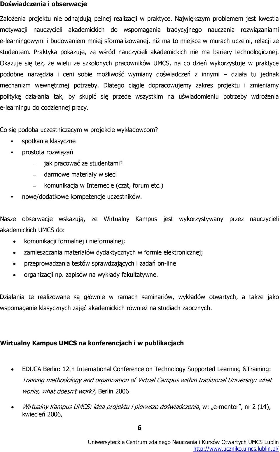 murach uczelni, relacji ze studentem. Praktyka pokazuje, że wśród nauczycieli akademickich nie ma bariery technologicznej.