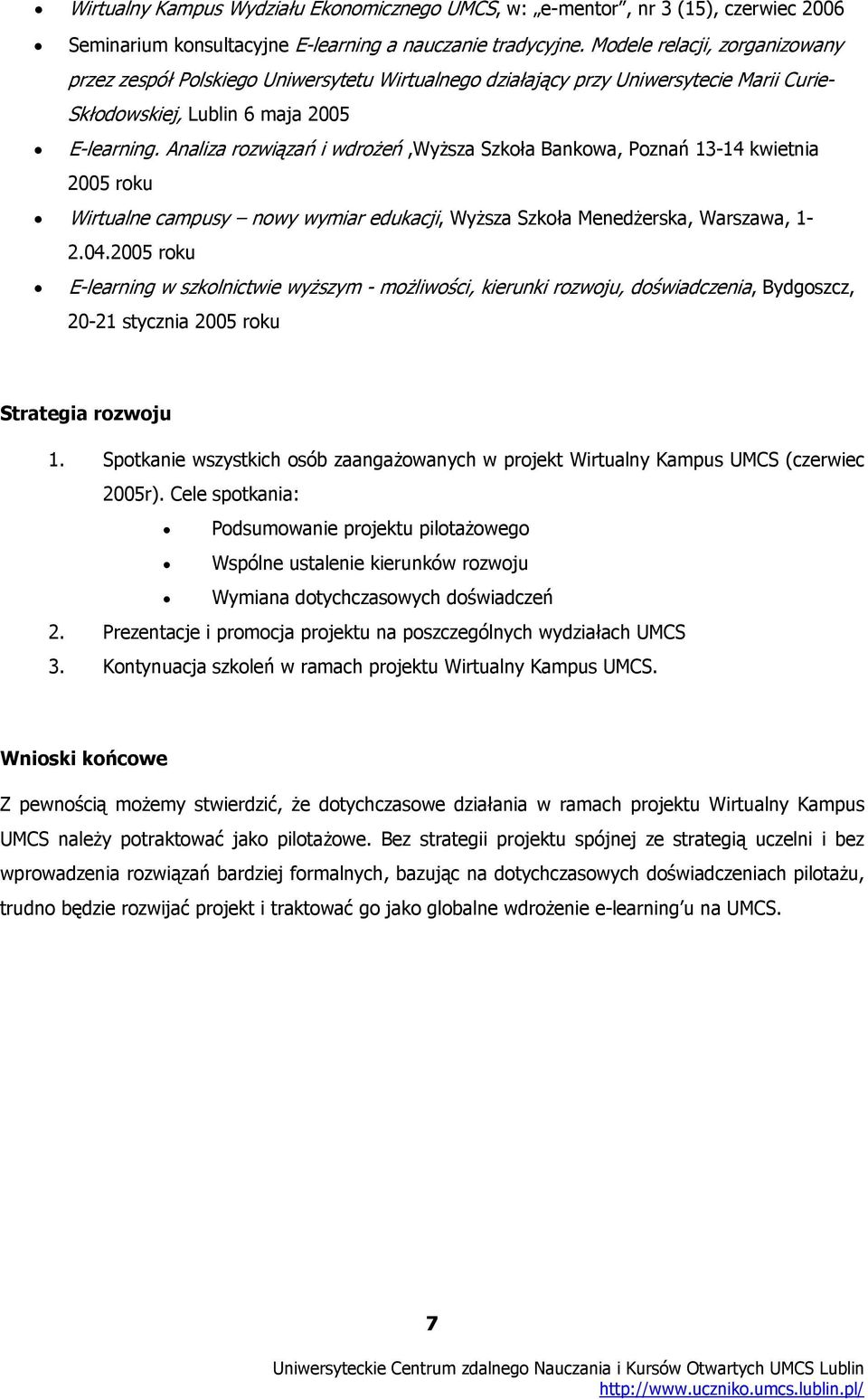 Analiza rozwiązań i wdrożeń,wyższa Szkoła Bankowa, Poznań 13-14 kwietnia 2005 roku Wirtualne campusy nowy wymiar edukacji, Wyższa Szkoła Menedżerska, Warszawa, 1-2.04.