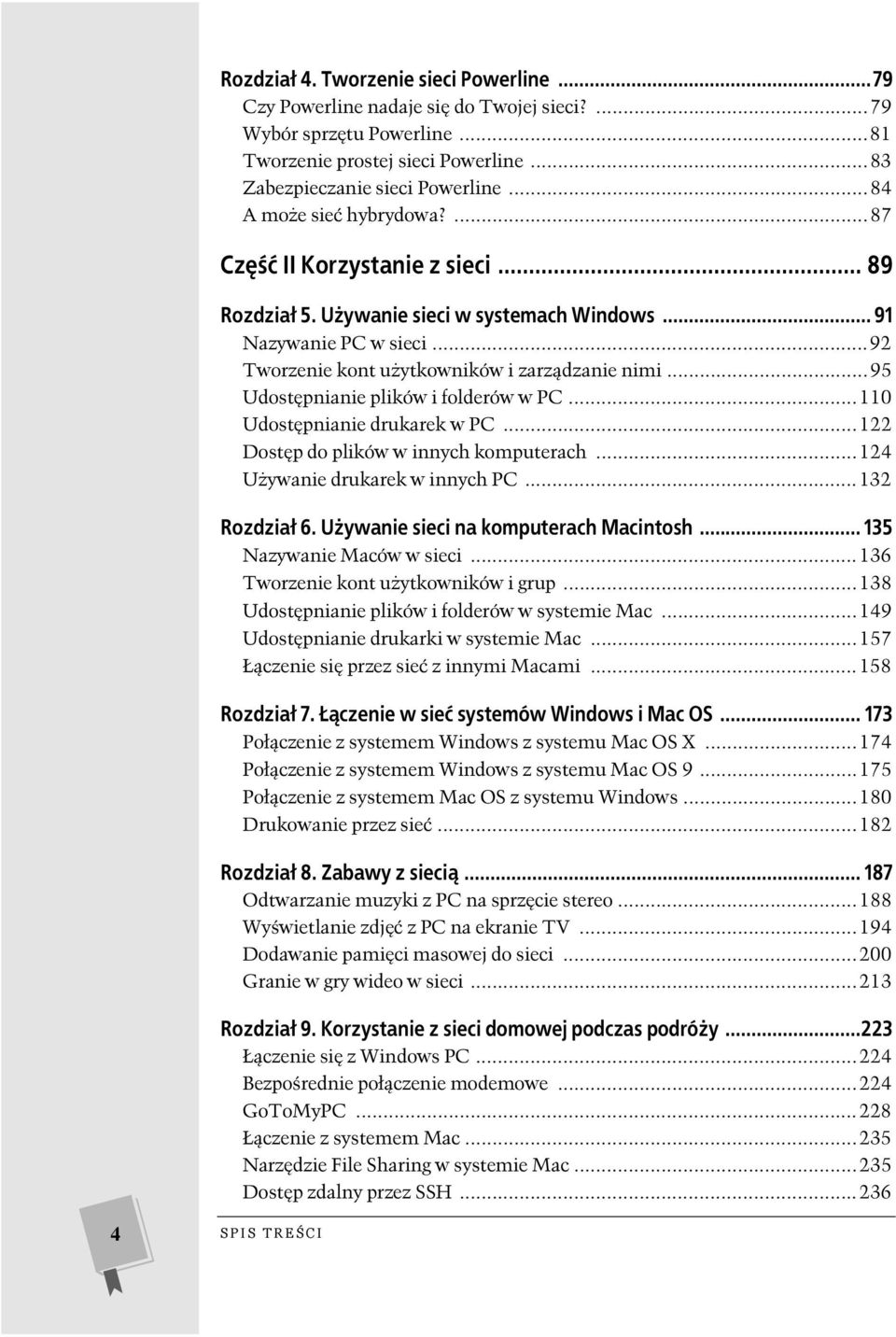 ..95 Udostępnianie plików i folderów w PC...110 Udostępnianie drukarek w PC...122 Dostęp do plików w innych komputerach...124 Używanie drukarek w innych PC...132 Rozdział 6.