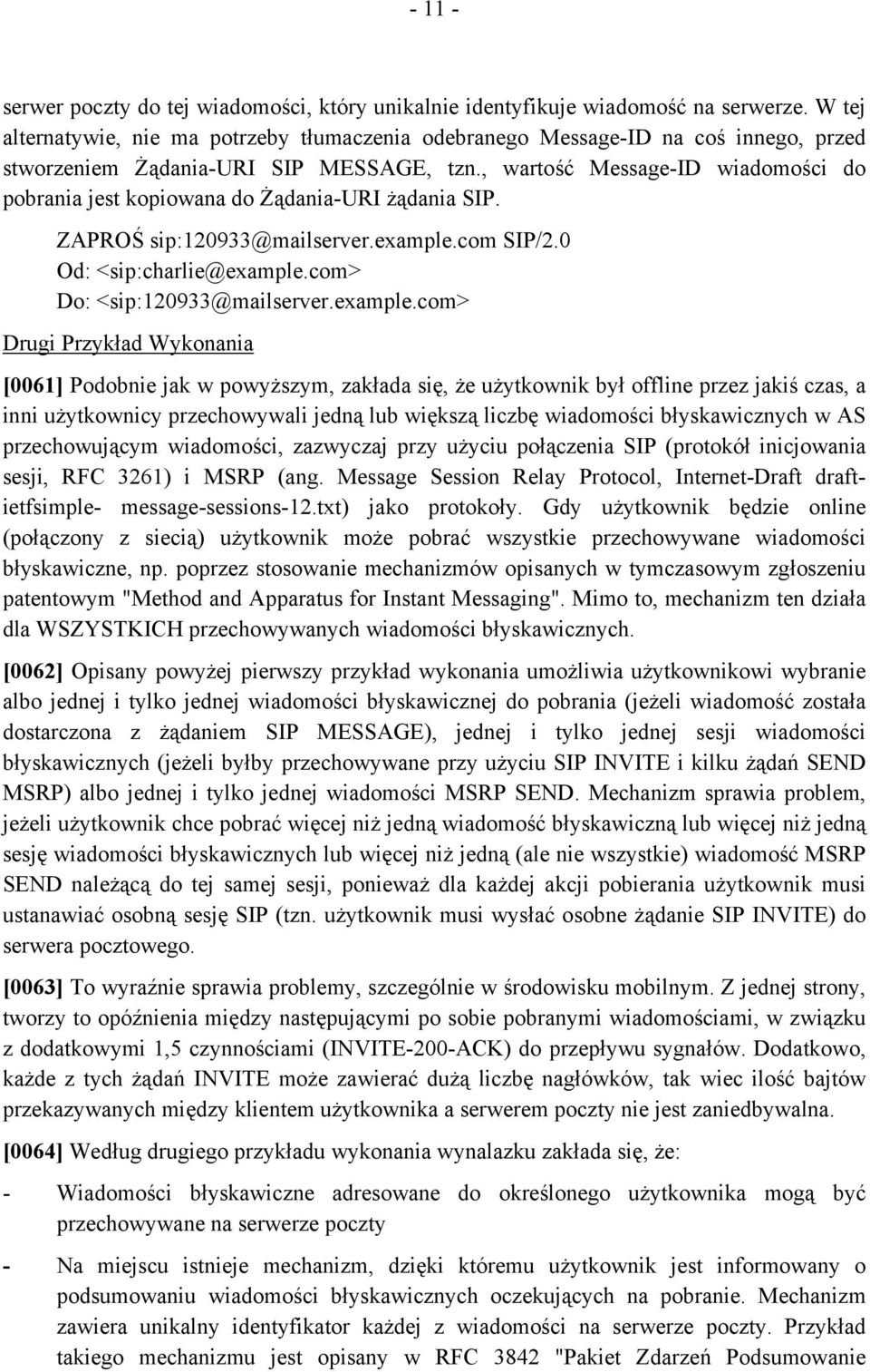 , wartość Message-ID wiadomości do pobrania jest kopiowana do Żądania-URI żądania SIP. ZAPROŚ sip:120933@mailserver.example.com SIP/2.0 Od: <sip:charlie@example.com> Do: <sip:120933@mailserver.