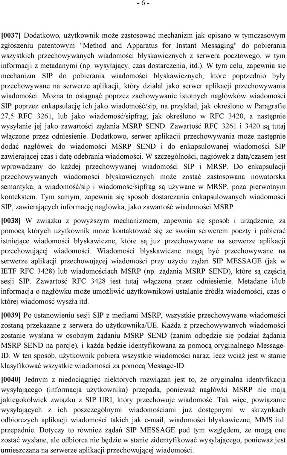 W tym celu, zapewnia się mechanizm SIP do pobierania wiadomości błyskawicznych, które poprzednio były przechowywane na serwerze aplikacji, który działał jako serwer aplikacji przechowywania