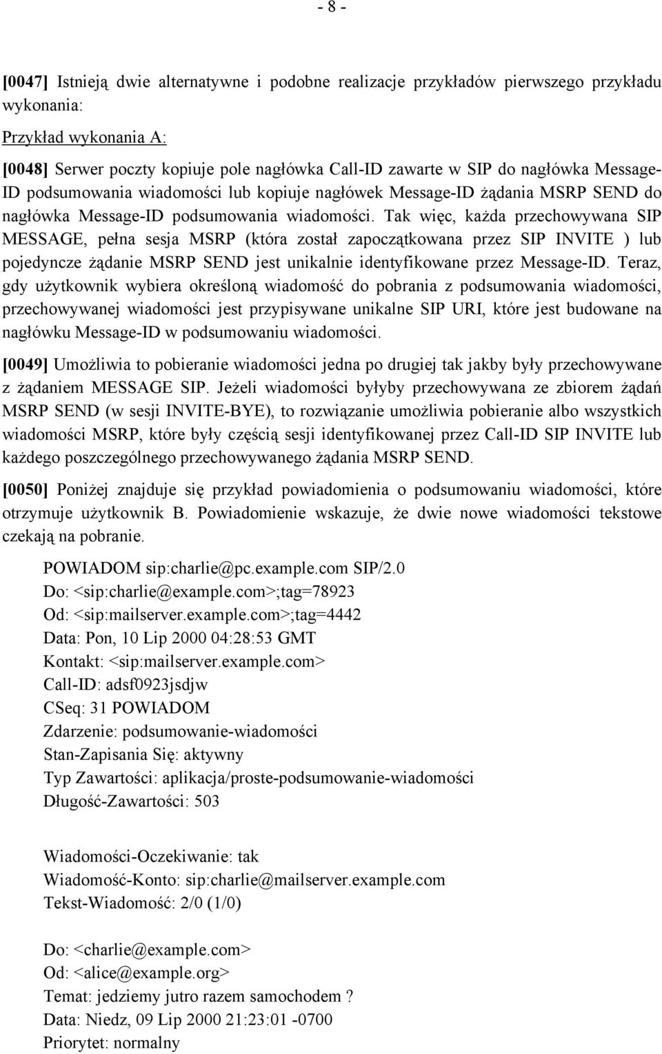 Tak więc, każda przechowywana SIP MESSAGE, pełna sesja MSRP (która został zapoczątkowana przez SIP INVITE ) lub pojedyncze żądanie MSRP SEND jest unikalnie identyfikowane przez Message-ID.