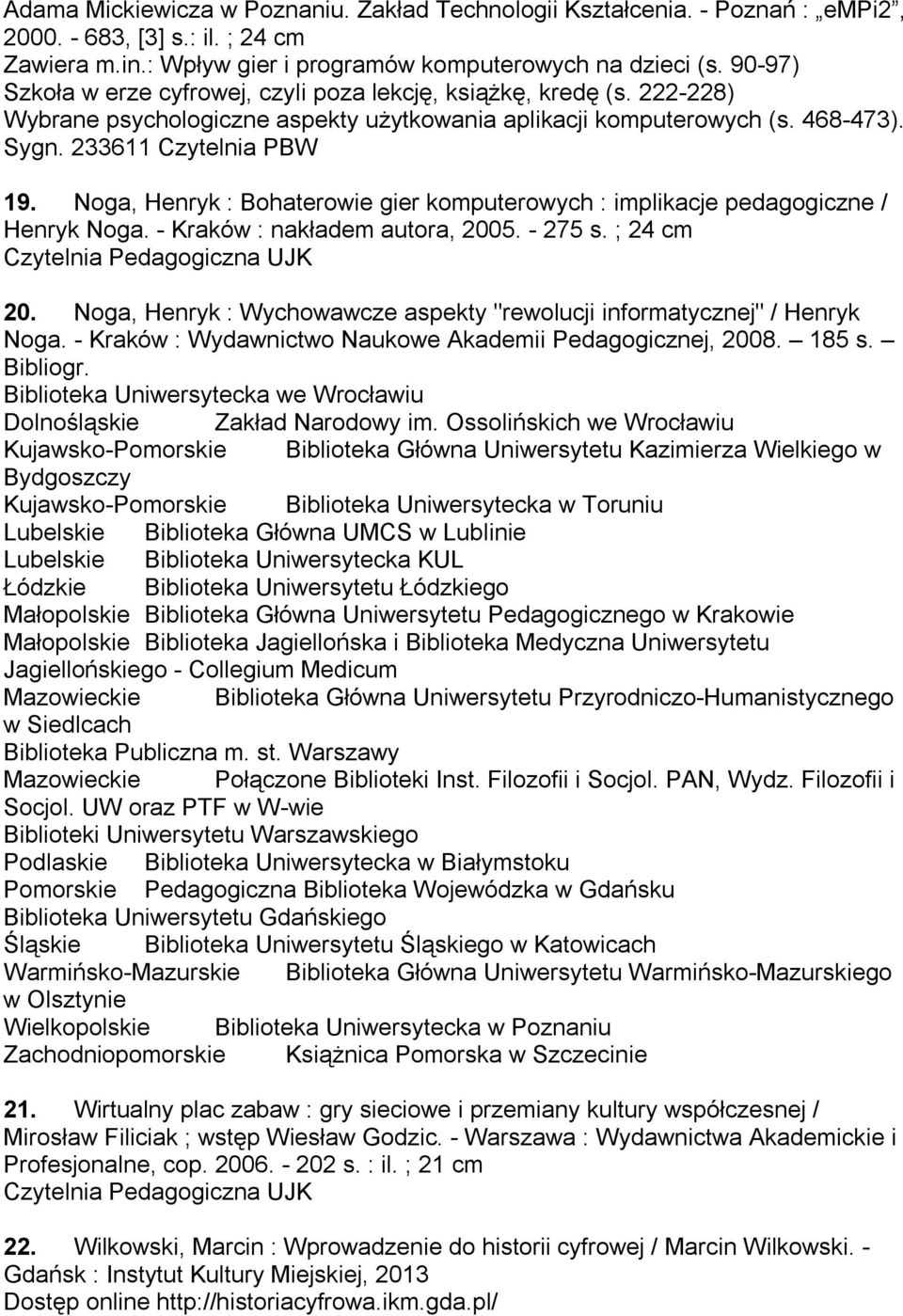 Noga, Henryk : Bohaterowie gier komputerowych : implikacje pedagogiczne / Henryk Noga. - Kraków : nakładem autora, 2005. - 275 s. ; 24 cm 20.
