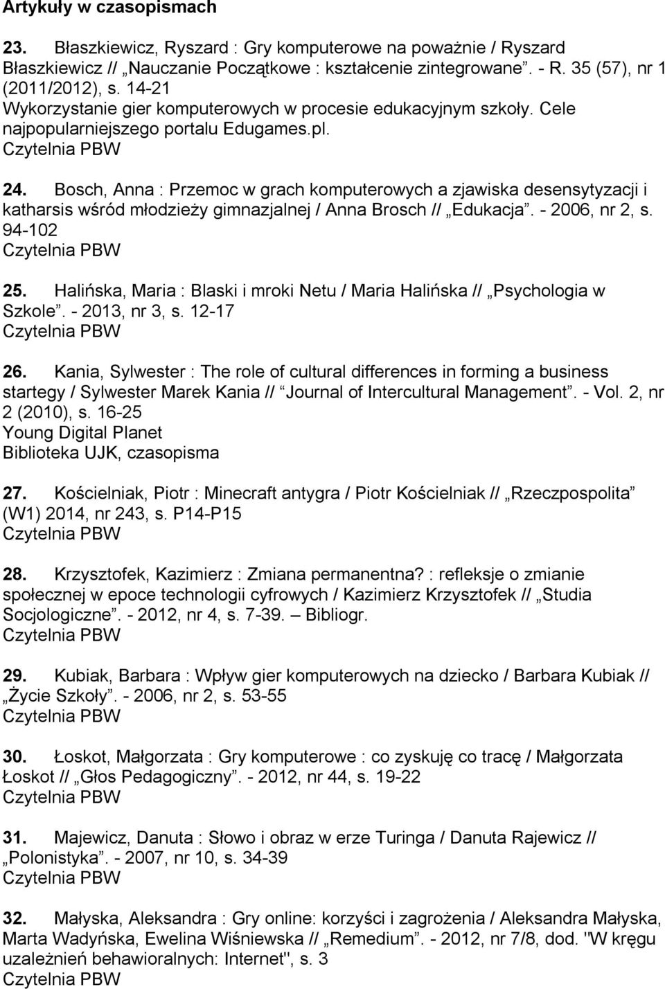 Bosch, Anna : Przemoc w grach komputerowych a zjawiska desensytyzacji i katharsis wśród młodzieży gimnazjalnej / Anna Brosch // Edukacja. - 2006, nr 2, s. 94-102 25.