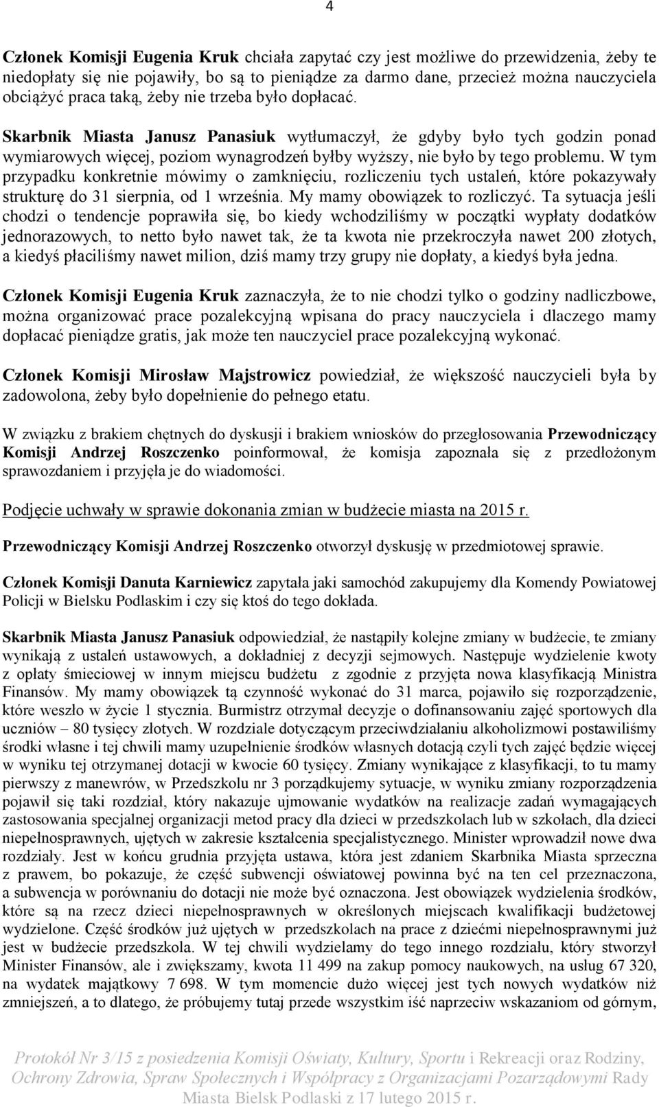 W tym przypadku konkretnie mówimy o zamknięciu, rozliczeniu tych ustaleń, które pokazywały strukturę do 31 sierpnia, od 1 września. My mamy obowiązek to rozliczyć.