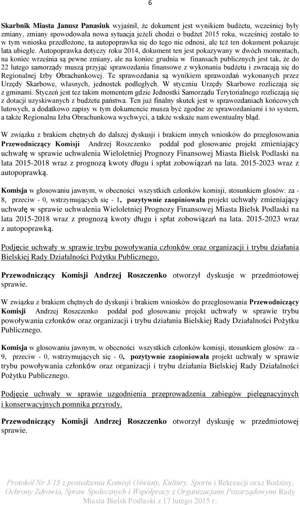 Autopoprawka dotyczy roku 2014, dokument ten jest pokazywany w dwóch momentach, na koniec września są pewne zmiany, ale na koniec grudnia w finansach publicznych jest tak, że do 22 lutego samorządy