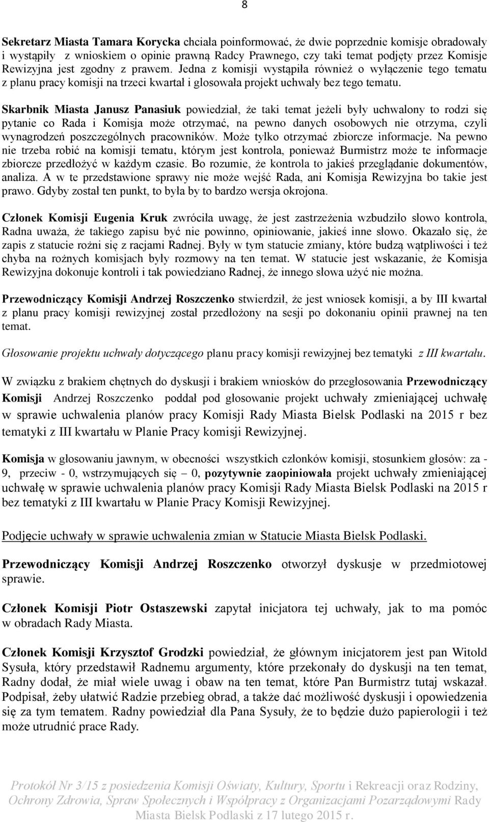 Skarbnik Miasta Janusz Panasiuk powiedział, że taki temat jeżeli były uchwalony to rodzi się pytanie co Rada i Komisja może otrzymać, na pewno danych osobowych nie otrzyma, czyli wynagrodzeń