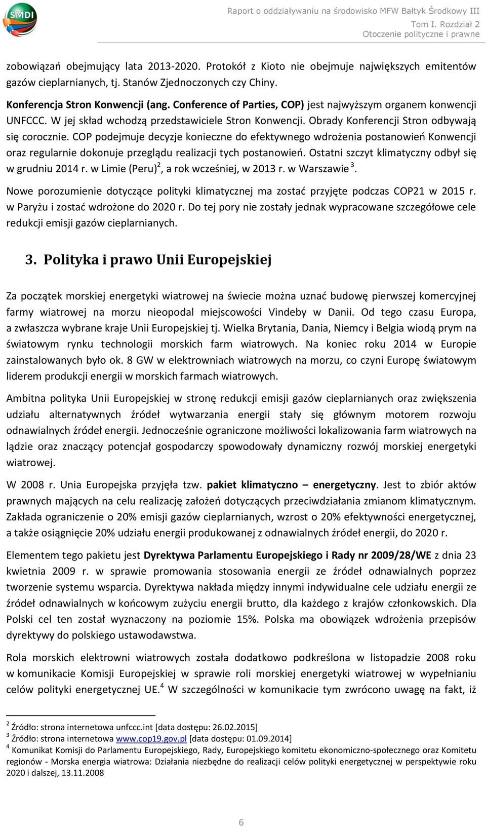 COP podejmuje decyzje konieczne do efektywnego wdrożenia postanowień Konwencji oraz regularnie dokonuje przeglądu realizacji tych postanowień. Ostatni szczyt klimatyczny odbył się w grudniu 2014 r.