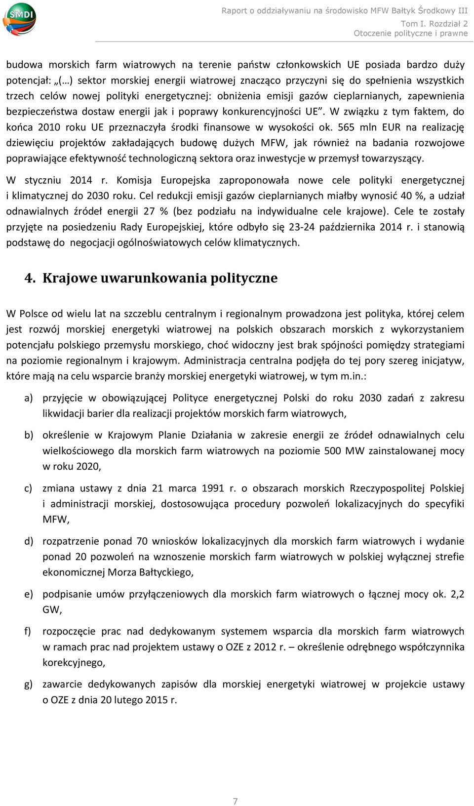 W związku z tym faktem, do końca 2010 roku UE przeznaczyła środki finansowe w wysokości ok.