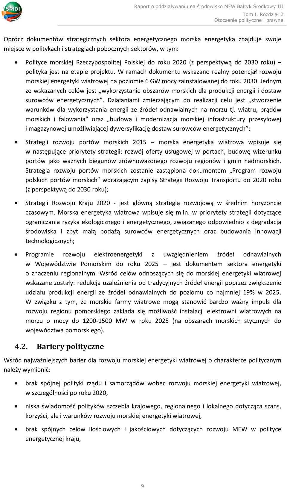 W ramach dokumentu wskazano realny potencjał rozwoju morskiej energetyki wiatrowej na poziomie 6 GW mocy zainstalowanej do roku 2030.