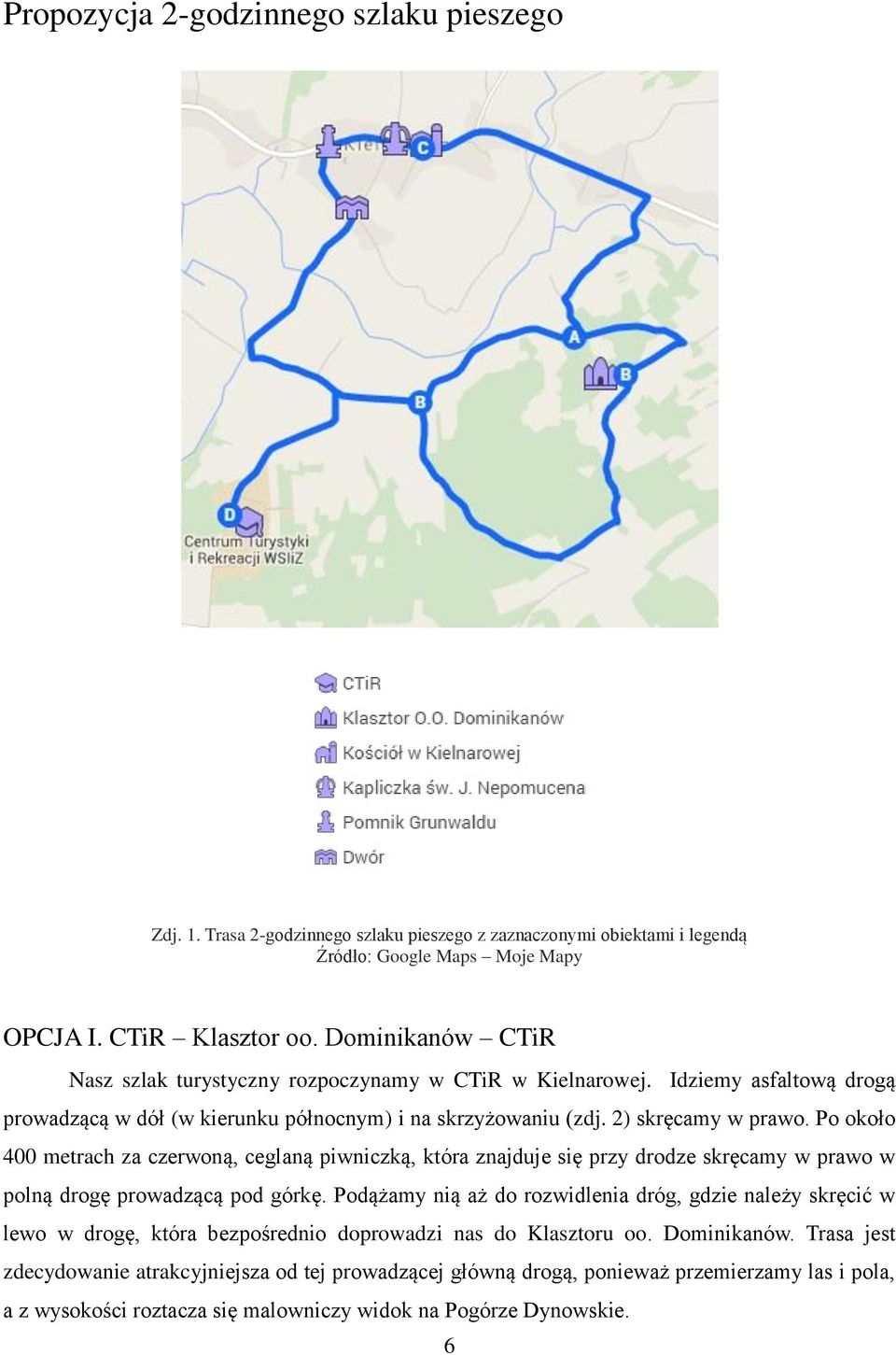 Po około 400 metrach za czerwoną, ceglaną piwniczką, która znajduje się przy drodze skręcamy w prawo w polną drogę prowadzącą pod górkę.