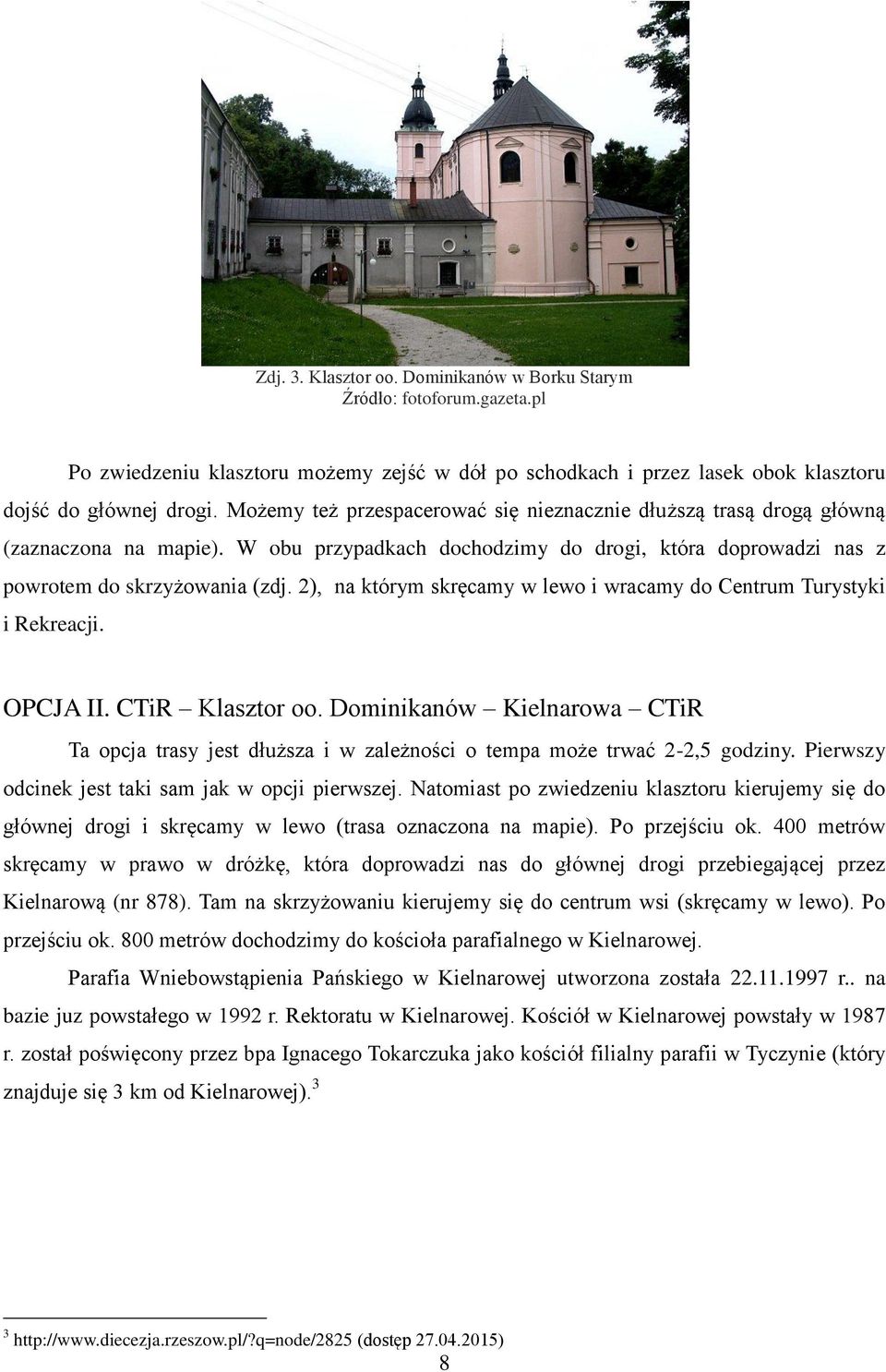 2), na którym skręcamy w lewo i wracamy do Centrum Turystyki i Rekreacji. OPCJA II. CTiR Klasztor oo.