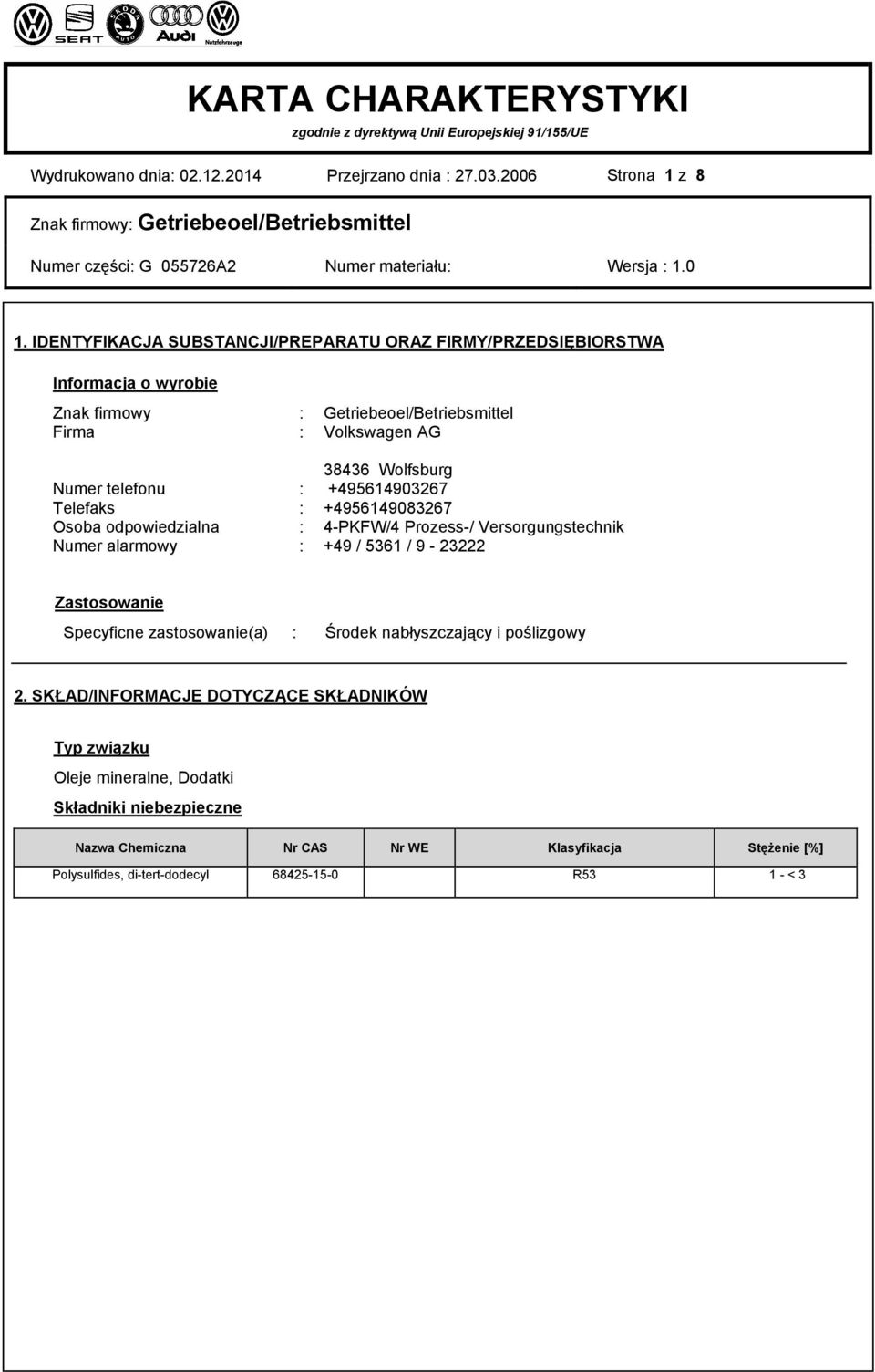 telefonu : +495614903267 Telefaks : +4956149083267 Osoba odpowiedzialna : 4-PKFW/4 Prozess-/ Versorgungstechnik Numer alarmowy : +49 / 5361 / 9-23222 Zastosowanie