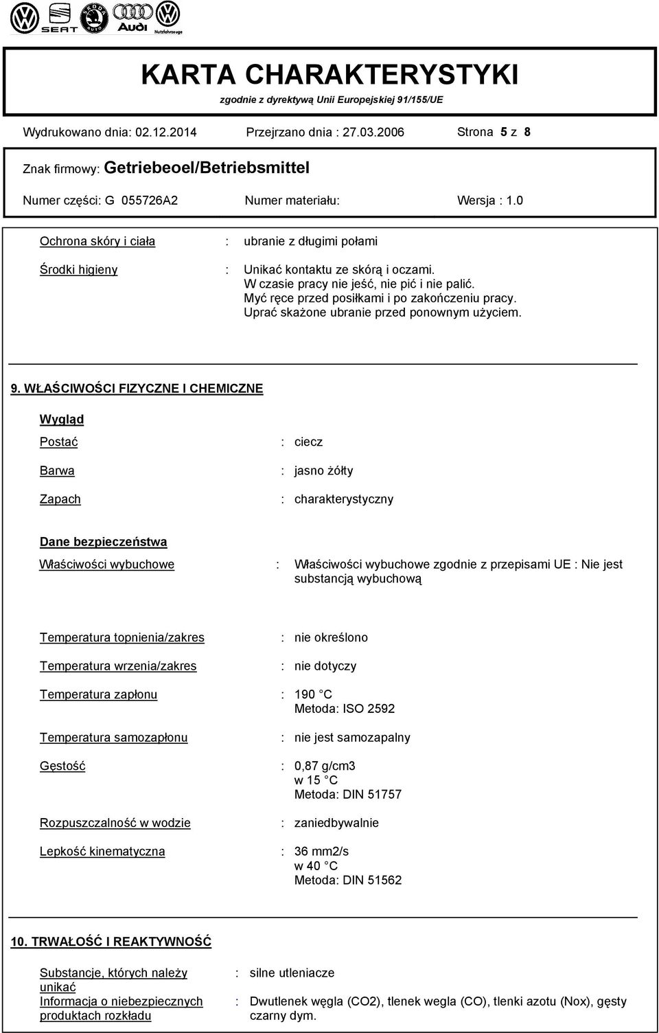 WŁAŚCIWOŚCI FIZYCZNE I CHEMICZNE Wygląd Postać : ciecz Barwa : jasno żółty Zapach : charakterystyczny Dane bezpieczeństwa Właściwości wybuchowe : Właściwości wybuchowe zgodnie z przepisami UE : Nie