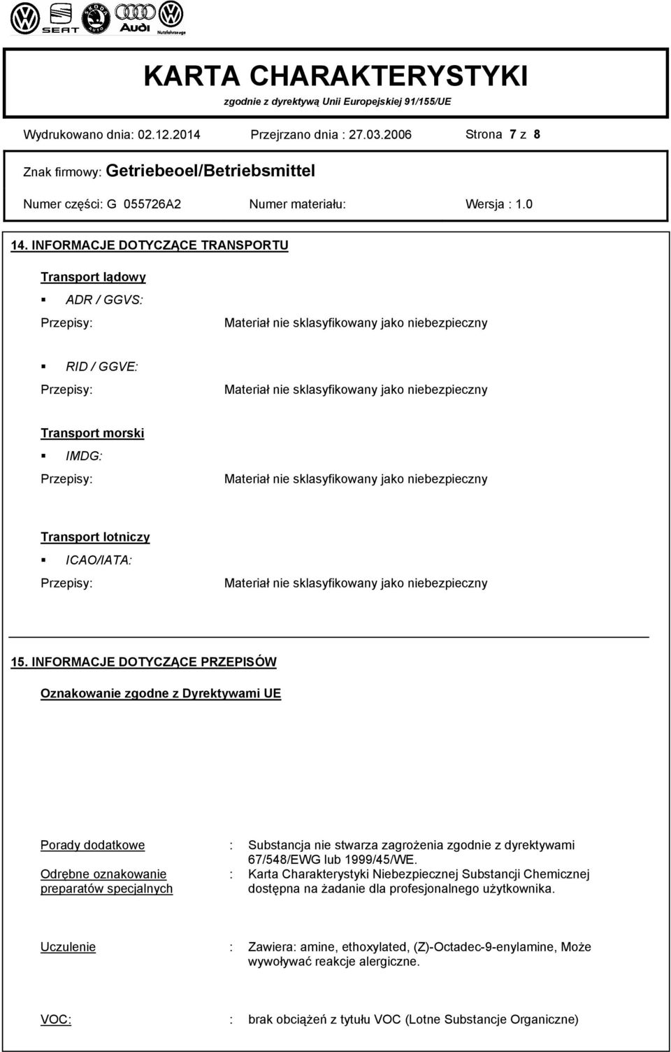 morski IMDG: Przepisy: Materiał nie sklasyfikowany jako niebezpieczny Transport lotniczy ICAO/IATA: Przepisy: Materiał nie sklasyfikowany jako niebezpieczny 15.