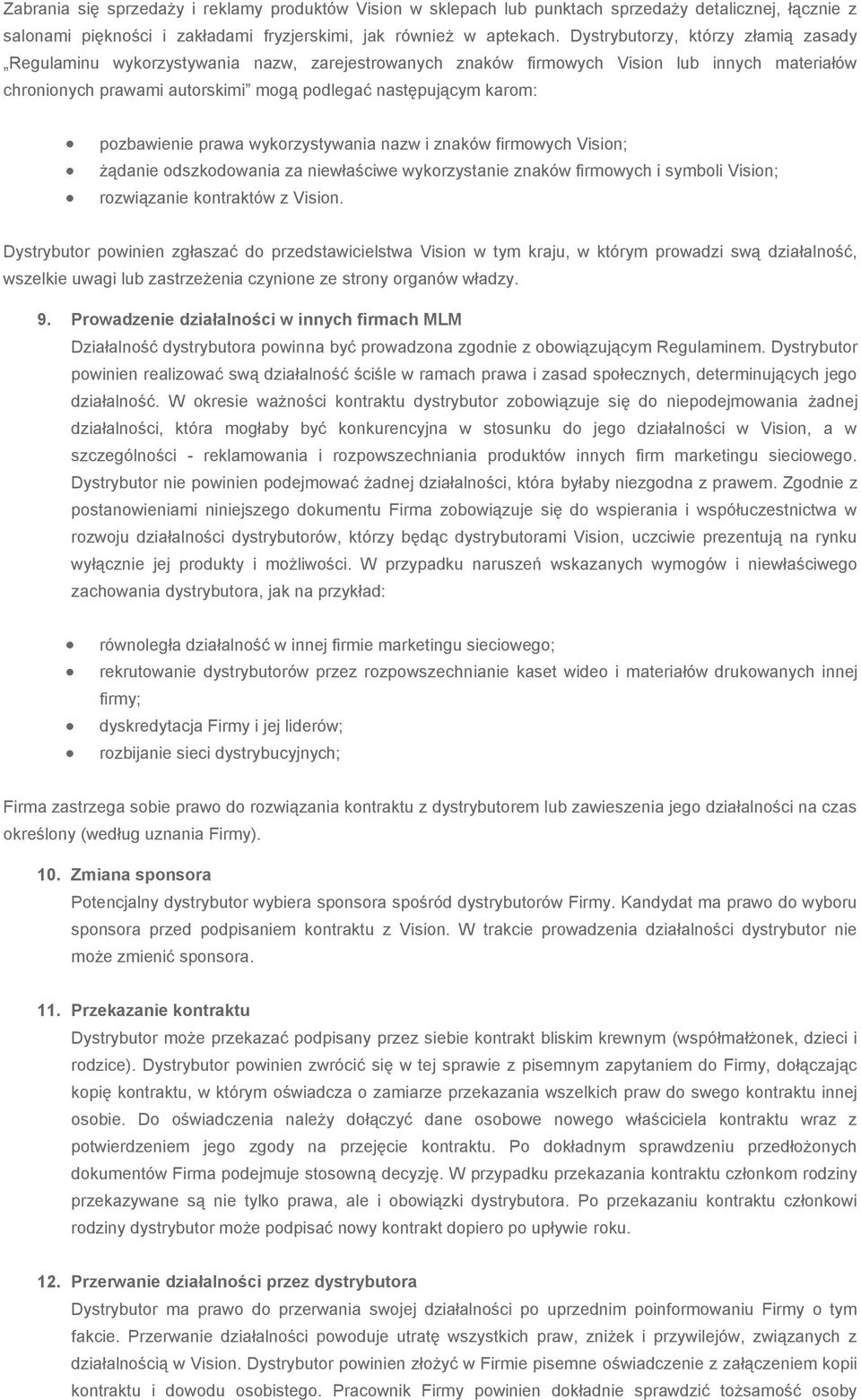 pozbawienie prawa wykorzystywania nazw i znaków firmowych Vision; żądanie odszkodowania za niewłaściwe wykorzystanie znaków firmowych i symboli Vision; rozwiązanie kontraktów z Vision.