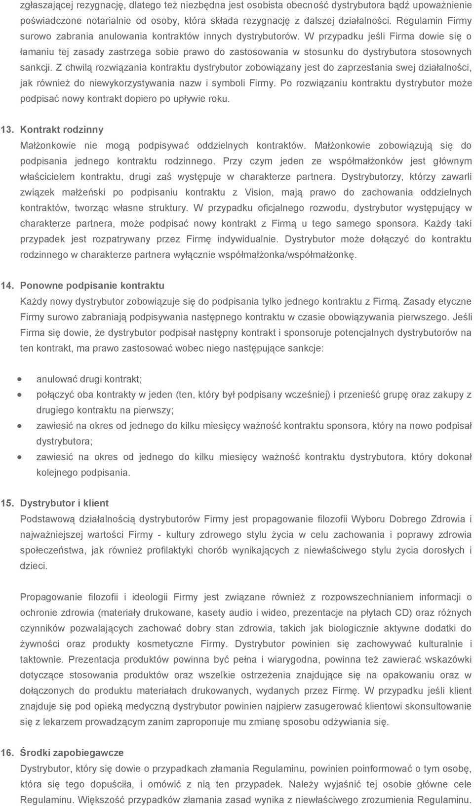 W przypadku jeśli Firma dowie się o łamaniu tej zasady zastrzega sobie prawo do zastosowania w stosunku do dystrybutora stosownych sankcji.