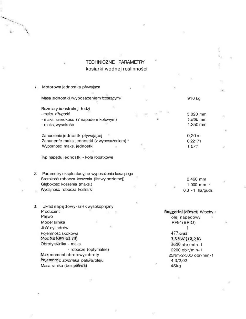 350 mm 0,20 m 0,22171 1,071 Typ napędu jednostki - koła łopatkowe 2. Parametry eksploatacyjne wyposażenia koszącego Szerokość robocza koszenia (listwy poziomej) Głębokość koszenia {maks.