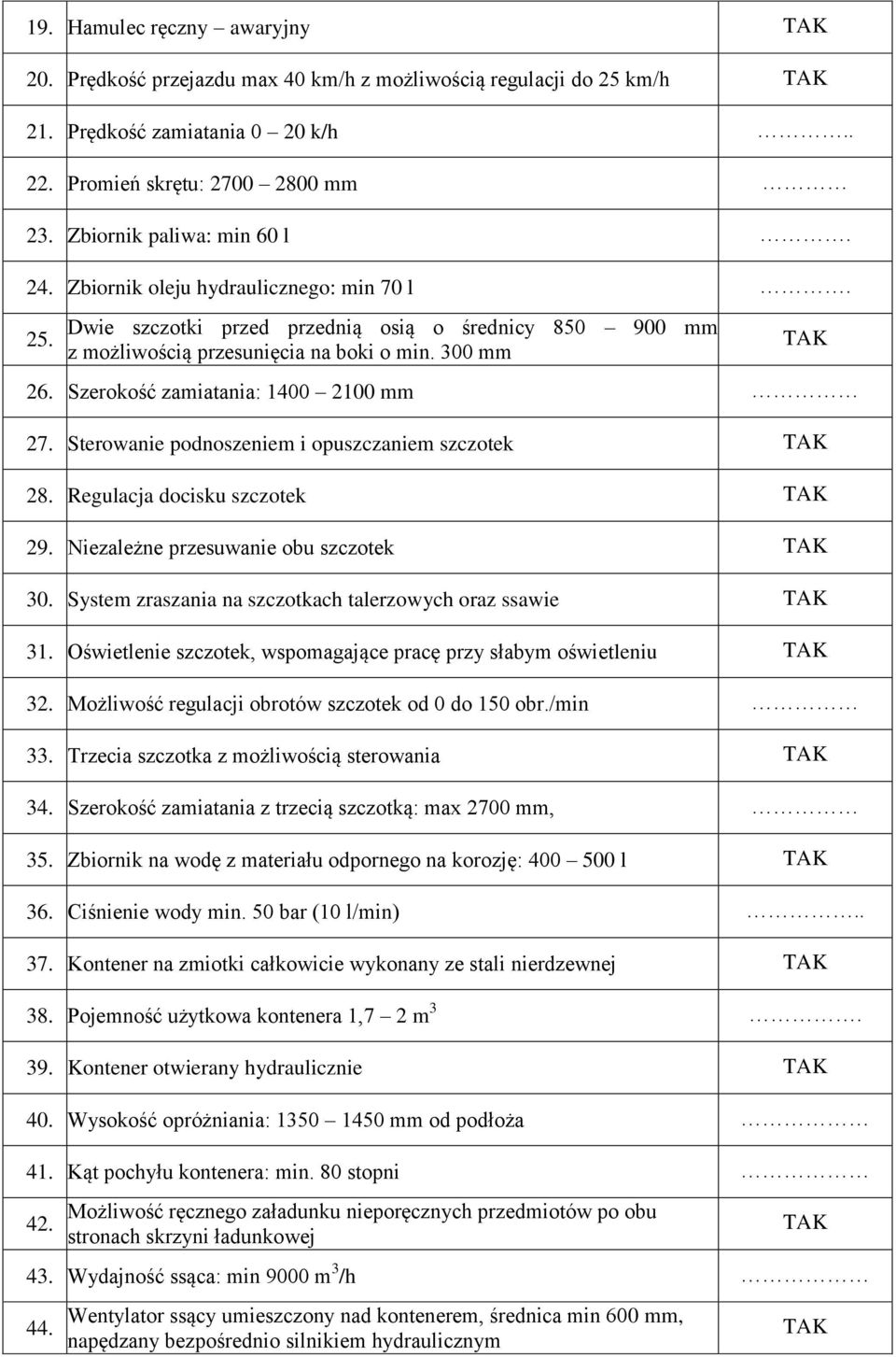 Sterowanie podnoszeniem i opuszczaniem szczotek 28. Regulacja docisku szczotek 29. Niezależne przesuwanie obu szczotek 30. System zraszania na szczotkach talerzowych oraz ssawie 31.