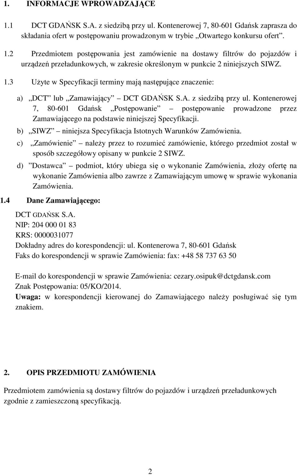 Kontenerowej 7, 80-601 Gdańsk Postępowanie postępowanie prowadzone przez Zamawiającego na podstawie niniejszej Specyfikacji. b) SIWZ niniejsza Specyfikacja Istotnych Warunków Zamówienia.
