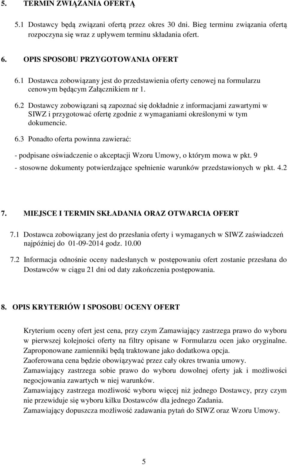 6.3 Ponadto oferta powinna zawierać: - podpisane oświadczenie o akceptacji Wzoru Umowy, o którym mowa w pkt. 9 - stosowne dokumenty potwierdzające spełnienie warunków przedstawionych w pkt. 4.2 7.