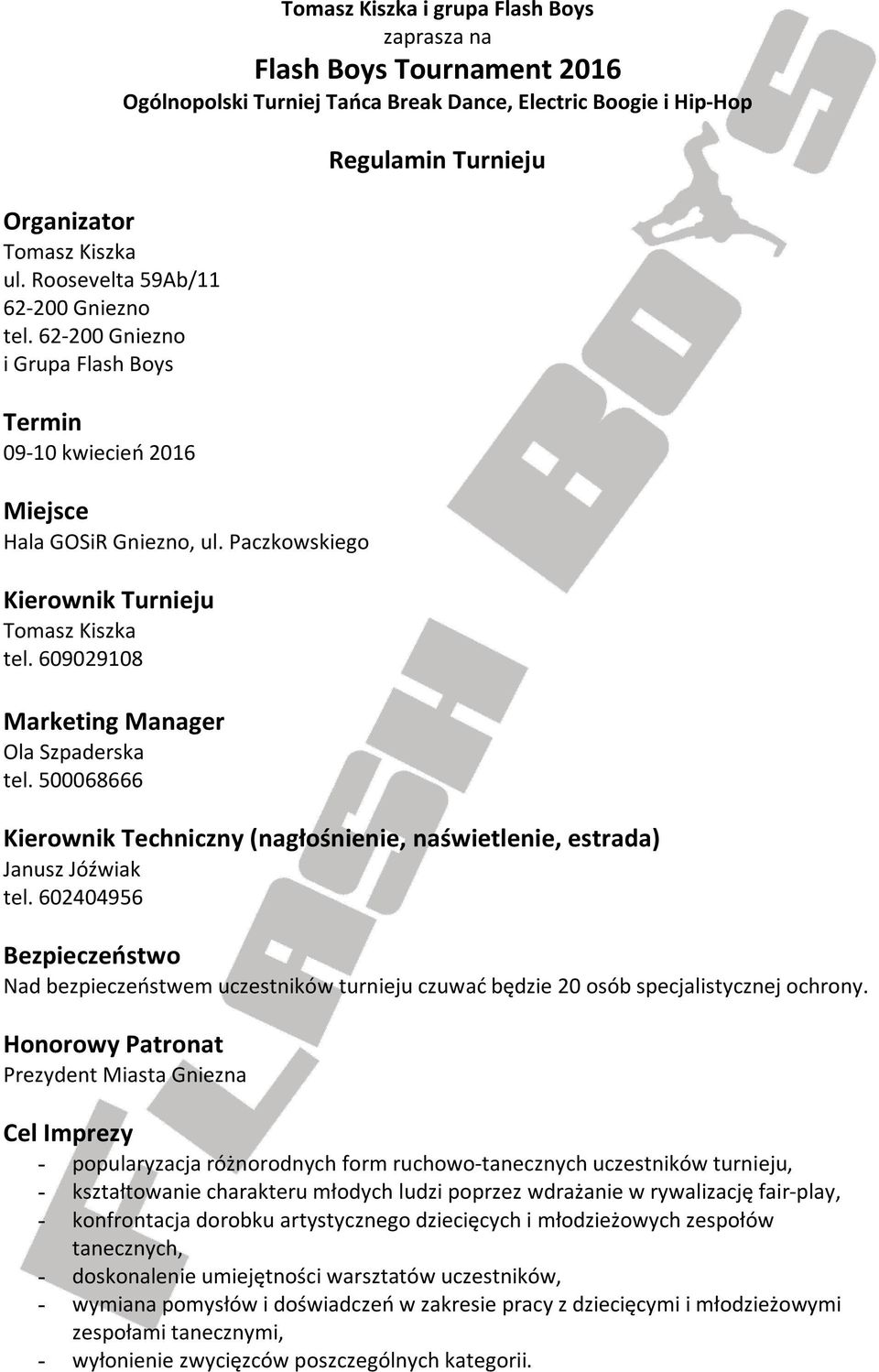 Miejsce Hala GOSiR Gniezno, ul. Paczkowskiego Kierownik Turnieju Tomasz Kiszka tel. 609029108 Marketing Manager Ola Szpaderska tel.