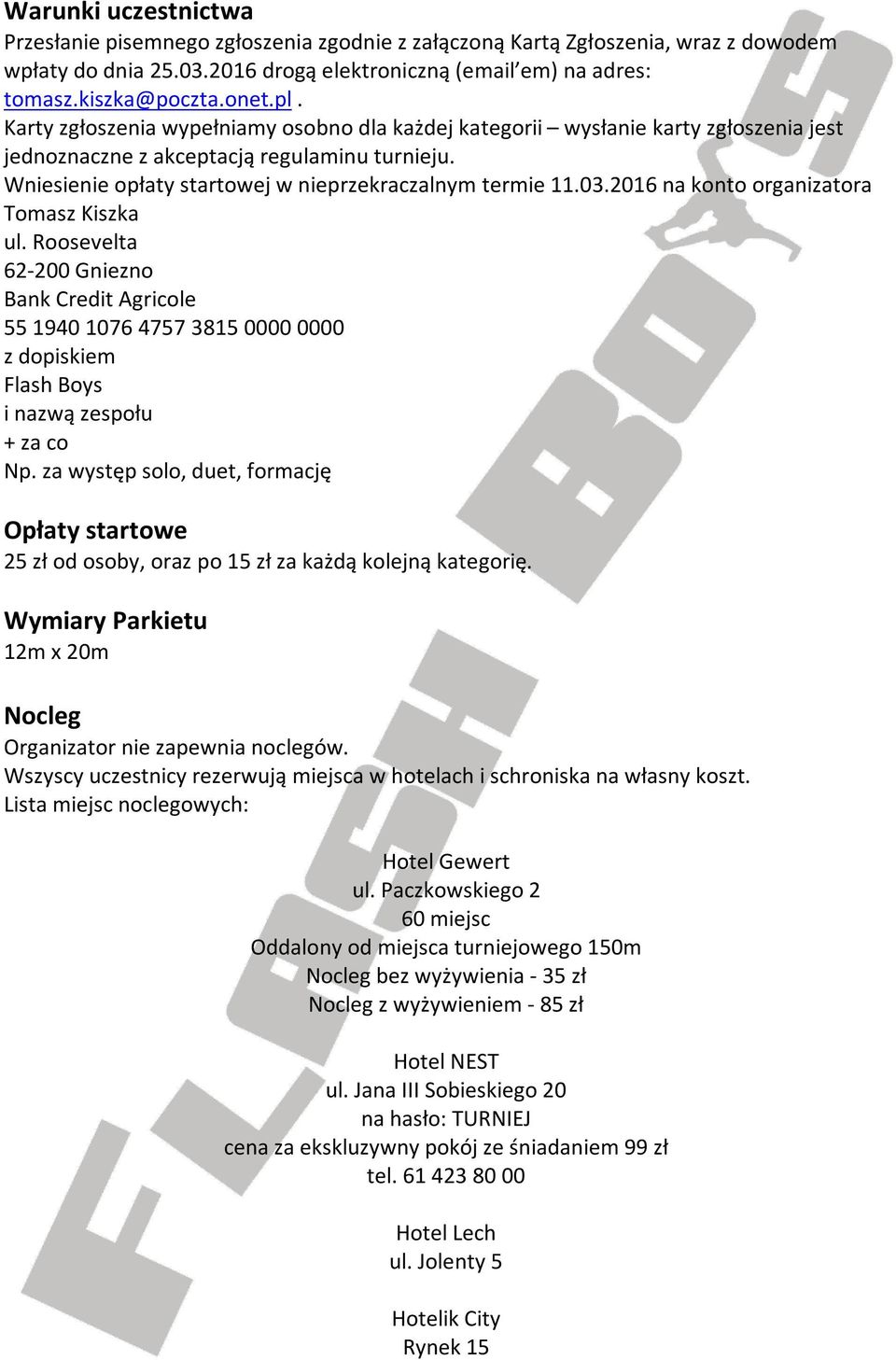 2016 na konto organizatora Tomasz Kiszka ul. Roosevelta 62-200 Gniezno Bank Credit Agricole 55 1940 1076 4757 3815 0000 0000 z dopiskiem Flash Boys i nazwą zespołu + za co Np.