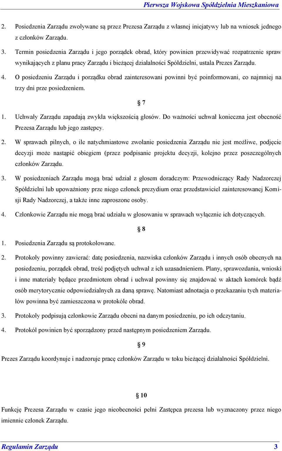 O posiedzeniu Zarządu i porządku obrad zainteresowani powinni być poinformowani, co najmniej na trzy dni prze posiedzeniem. 7 1. Uchwały Zarządu zapadają zwykła większością głosów.