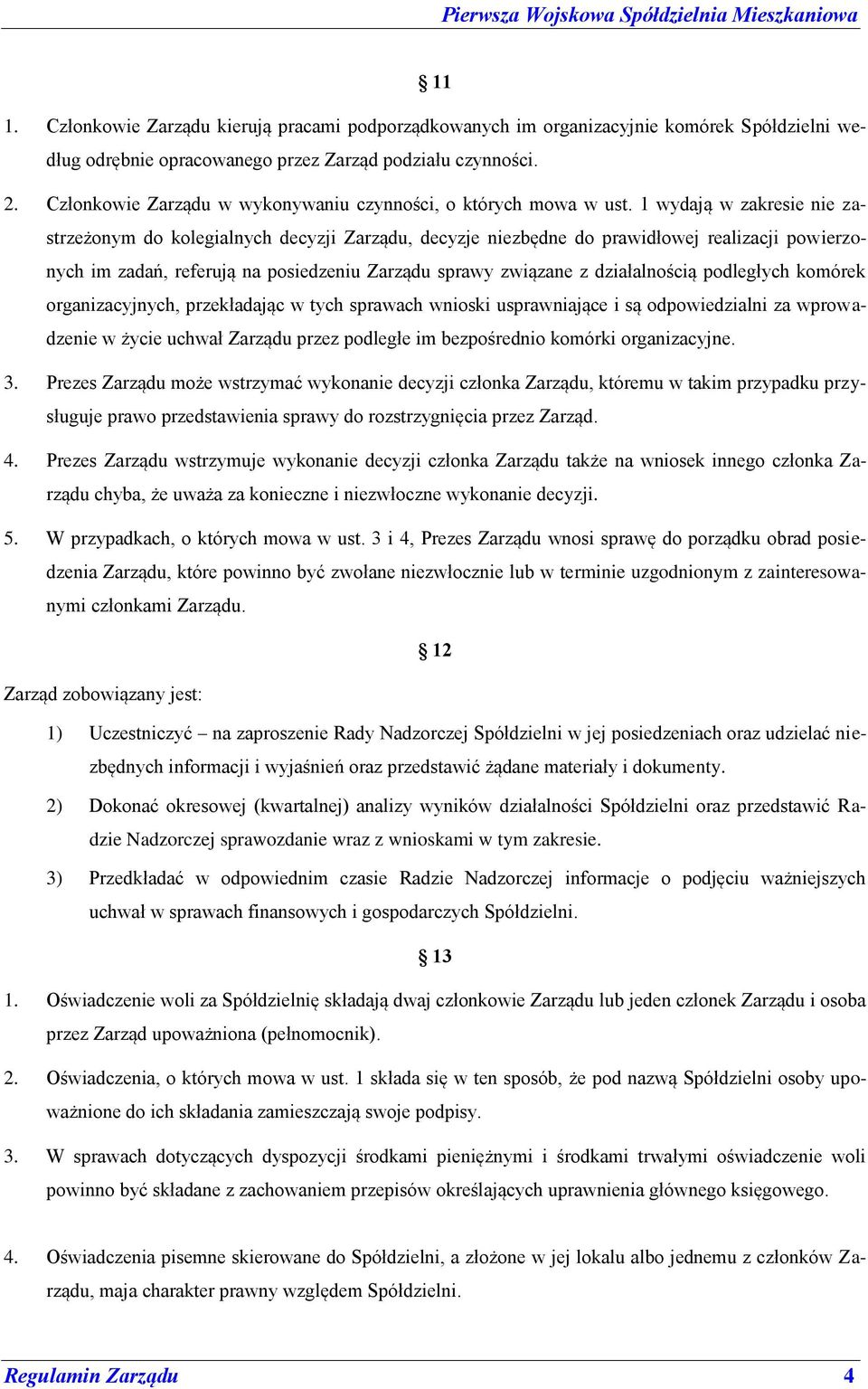 1 wydają w zakresie nie zastrzeżonym do kolegialnych decyzji Zarządu, decyzje niezbędne do prawidłowej realizacji powierzonych im zadań, referują na posiedzeniu Zarządu sprawy związane z