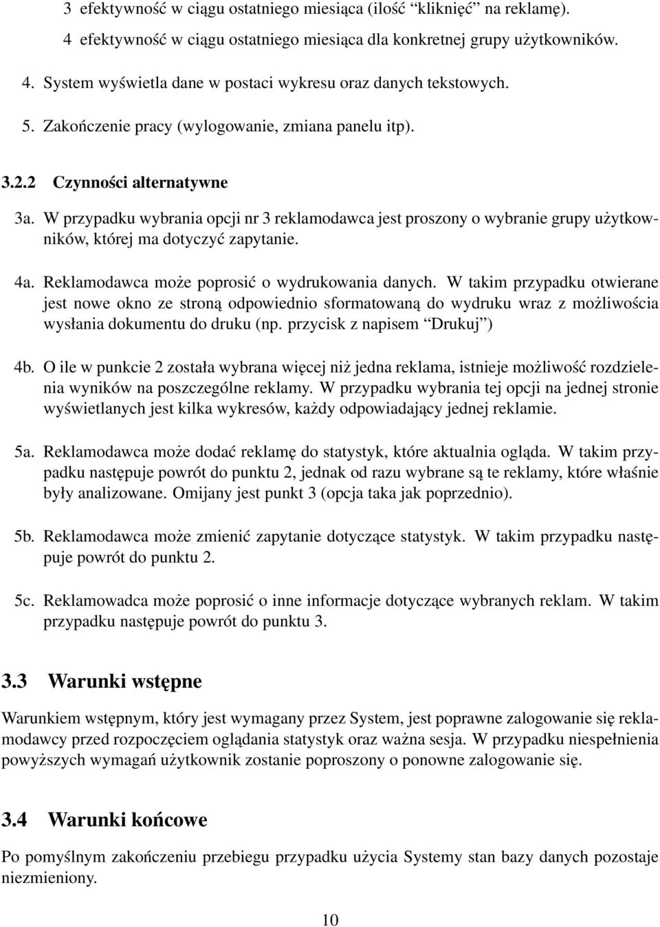 W przypadku wybrania opcji nr 3 reklamodawca jest proszony o wybranie grupy użytkowników, której ma dotyczyć zapytanie. 4a. Reklamodawca może poprosić o wydrukowania danych.