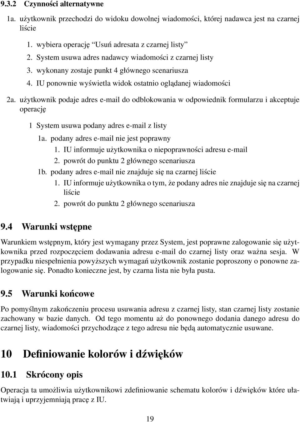 użytkownik podaje adres e-mail do odblokowania w odpowiednik formularzu i akceptuje operację 1 System usuwa podany adres e-mail z listy 1a. podany adres e-mail nie jest poprawny 1.