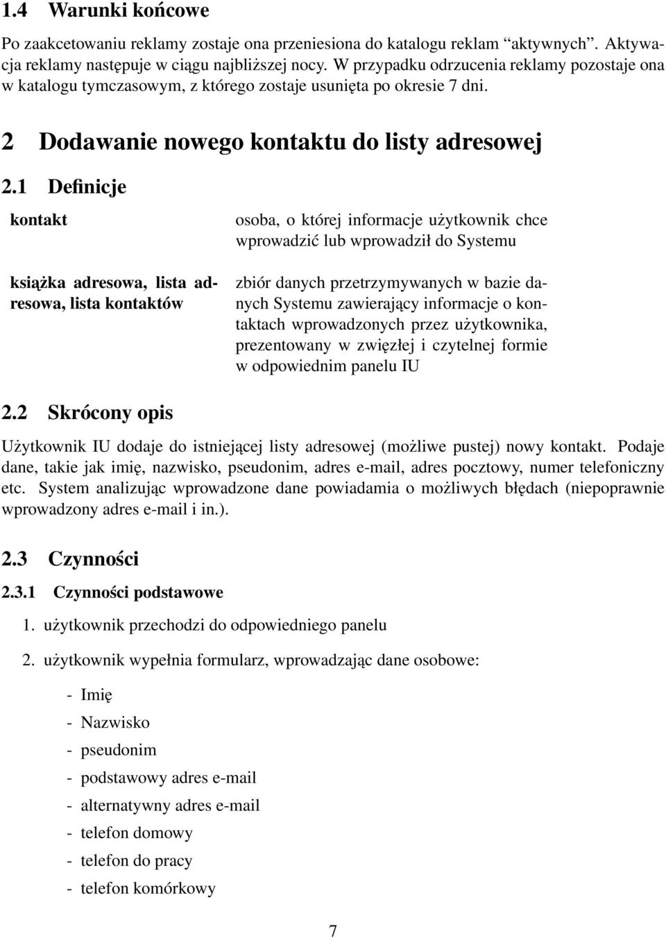 1 Definicje kontakt ksiażka adresowa, lista adresowa, lista kontaktów osoba, o której informacje użytkownik chce wprowadzić lub wprowadził do Systemu zbiór danych przetrzymywanych w bazie danych