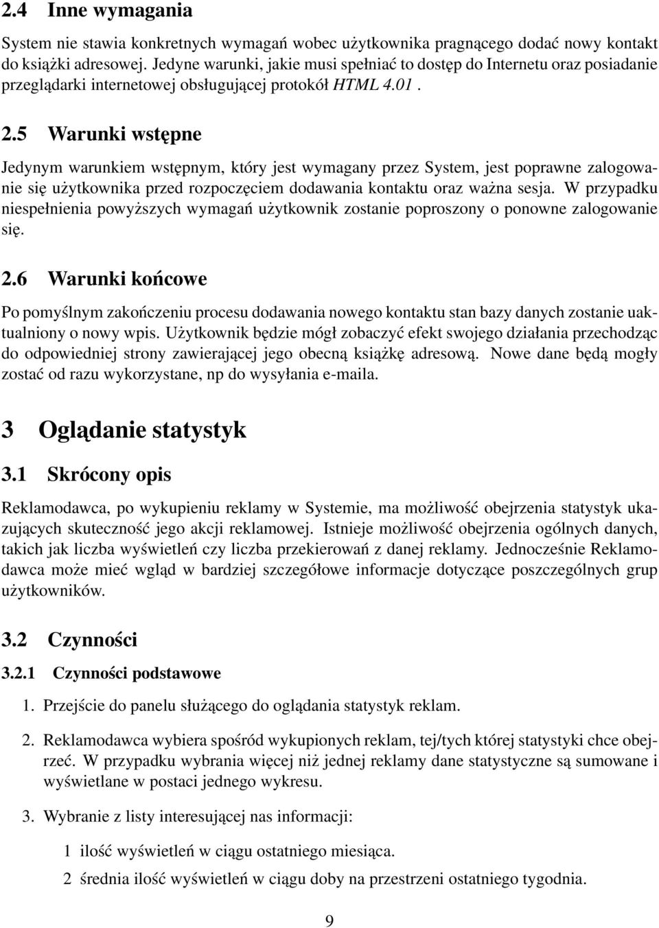 5 Warunki wstępne Jedynym warunkiem wstępnym, który jest wymagany przez System, jest poprawne zalogowanie się użytkownika przed rozpoczęciem dodawania kontaktu oraz ważna sesja.