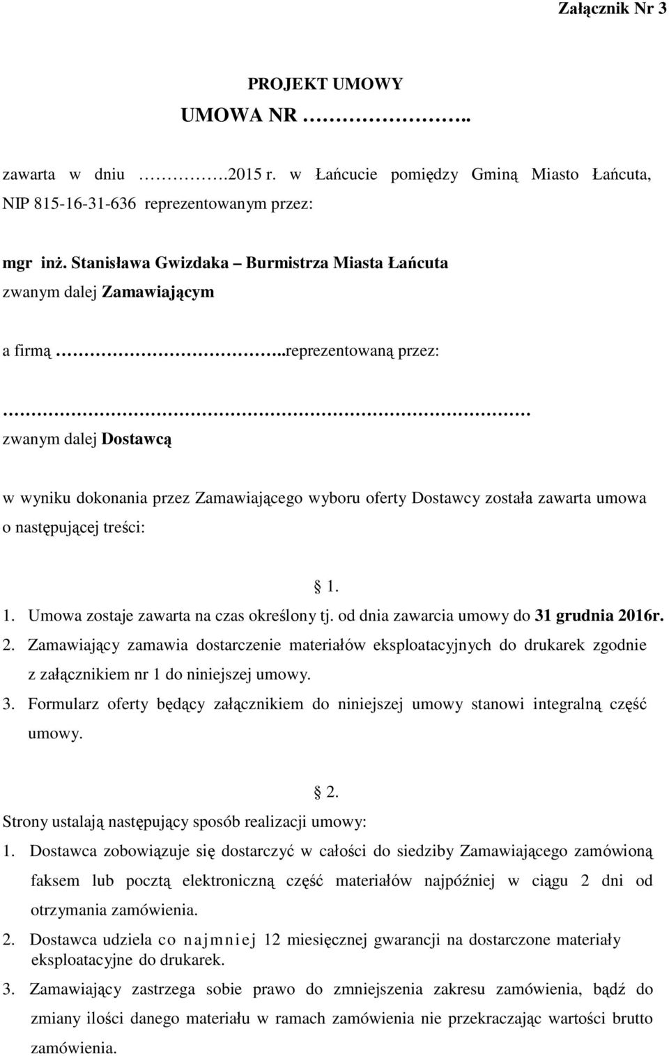 .reprezentowaną przez: zwanym dalej Dostawcą w wyniku dokonania przez Zamawiającego wyboru oferty Dostawcy została zawarta umowa o następującej treści:.. Umowa zostaje zawarta na czas określony tj.