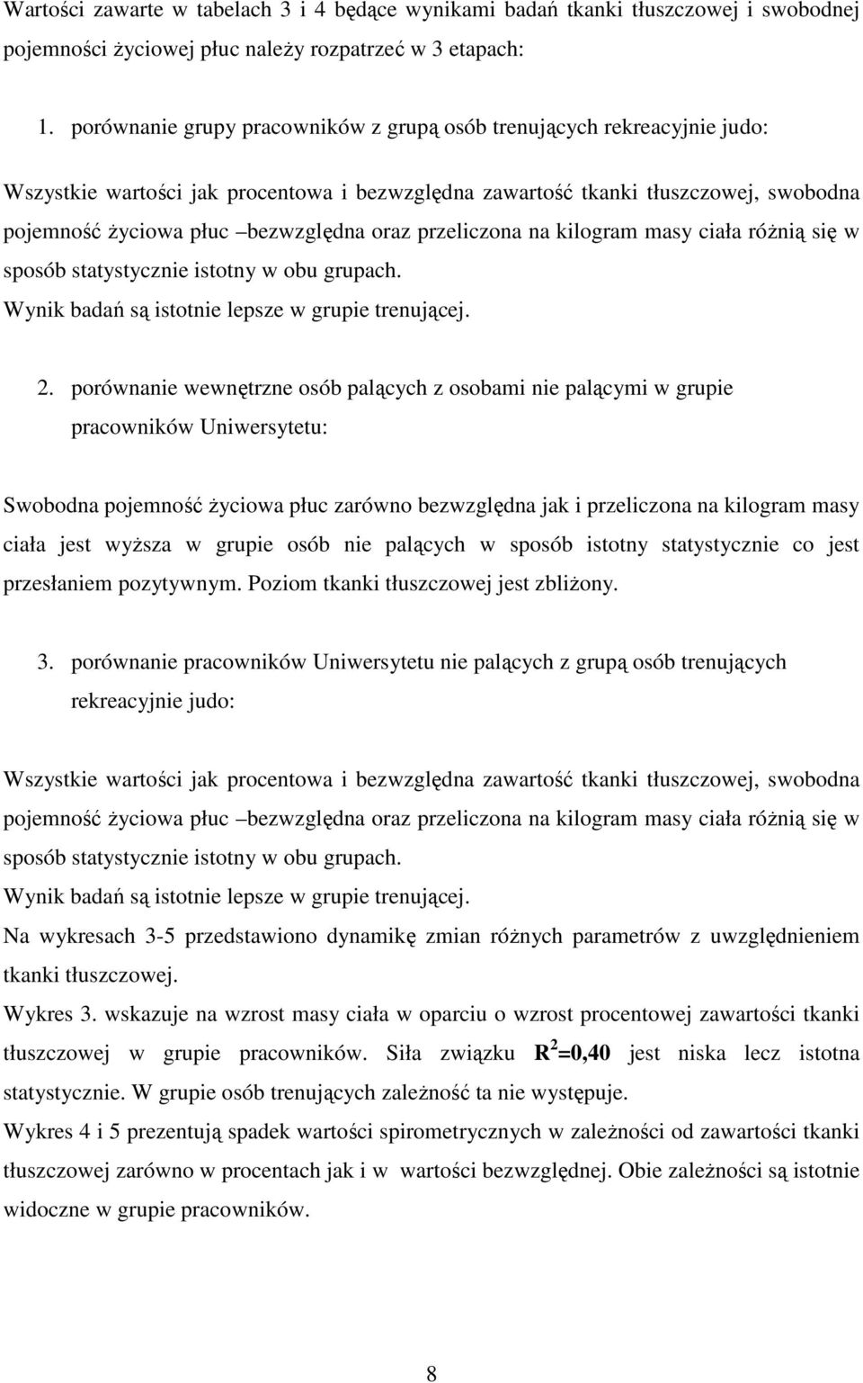 przeliczona na kilogram masy ciała różnią się w sposób statystycznie istotny w obu grupach. Wynik badań są istotnie lepsze w grupie trenującej. 2.