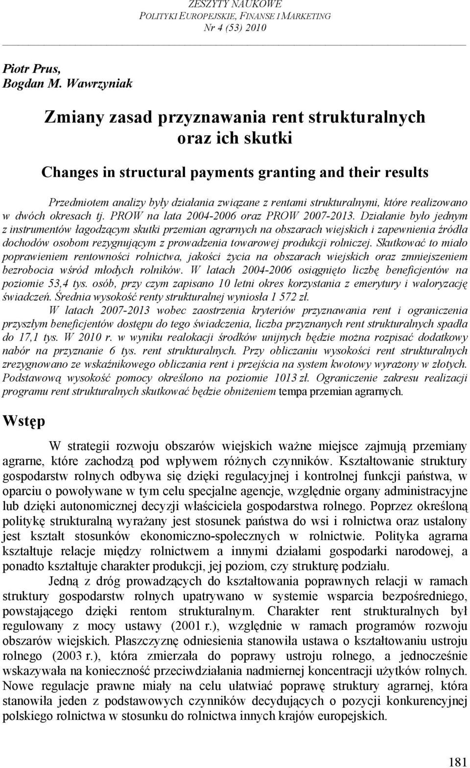 strukturalnymi, które realizowano w dwóch okresach tj. PROW na lata 2004-2006 oraz PROW 2007-2013.