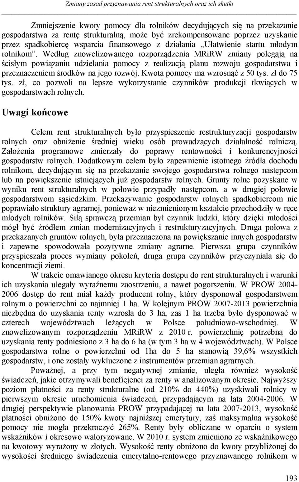 Według znowelizowanego rozporządzenia MRiRW zmiany polegają na ścisłym powiązaniu udzielania pomocy z realizacją planu rozwoju gospodarstwa i przeznaczeniem środków na jego rozwój.